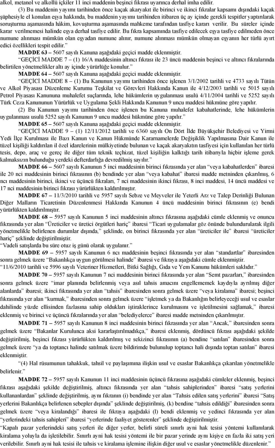 gerekli tespitler yaptırılarak soruşturma aşamasında hâkim, kovuşturma aşamasında mahkeme tarafından tasfiye kararı verilir. Bu süreler içinde karar verilmemesi halinde eşya derhal tasfiye edilir.