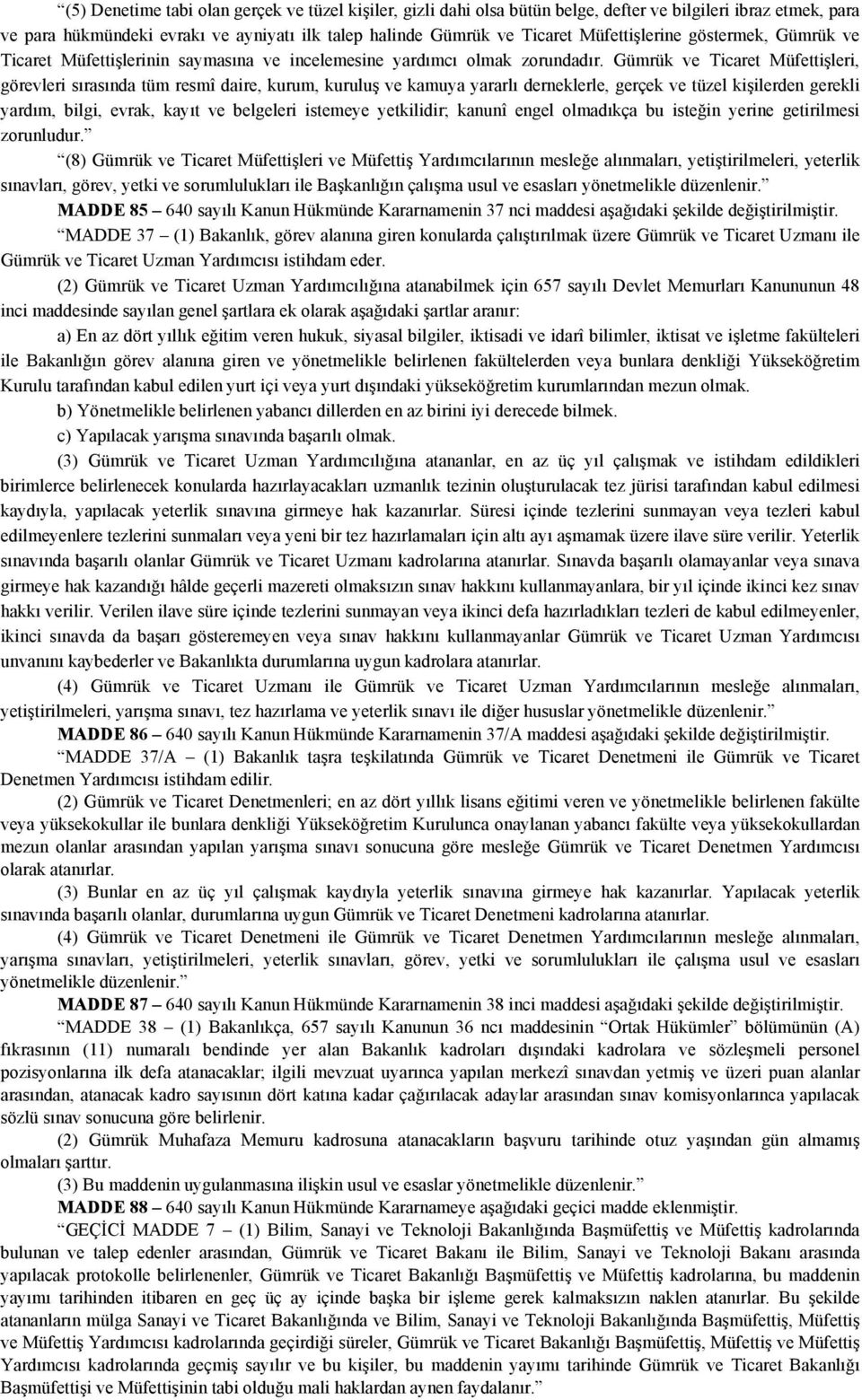 Gümrük ve Ticaret Müfettişleri, görevleri sırasında tüm resmî daire, kurum, kuruluş ve kamuya yararlı derneklerle, gerçek ve tüzel kişilerden gerekli yardım, bilgi, evrak, kayıt ve belgeleri istemeye