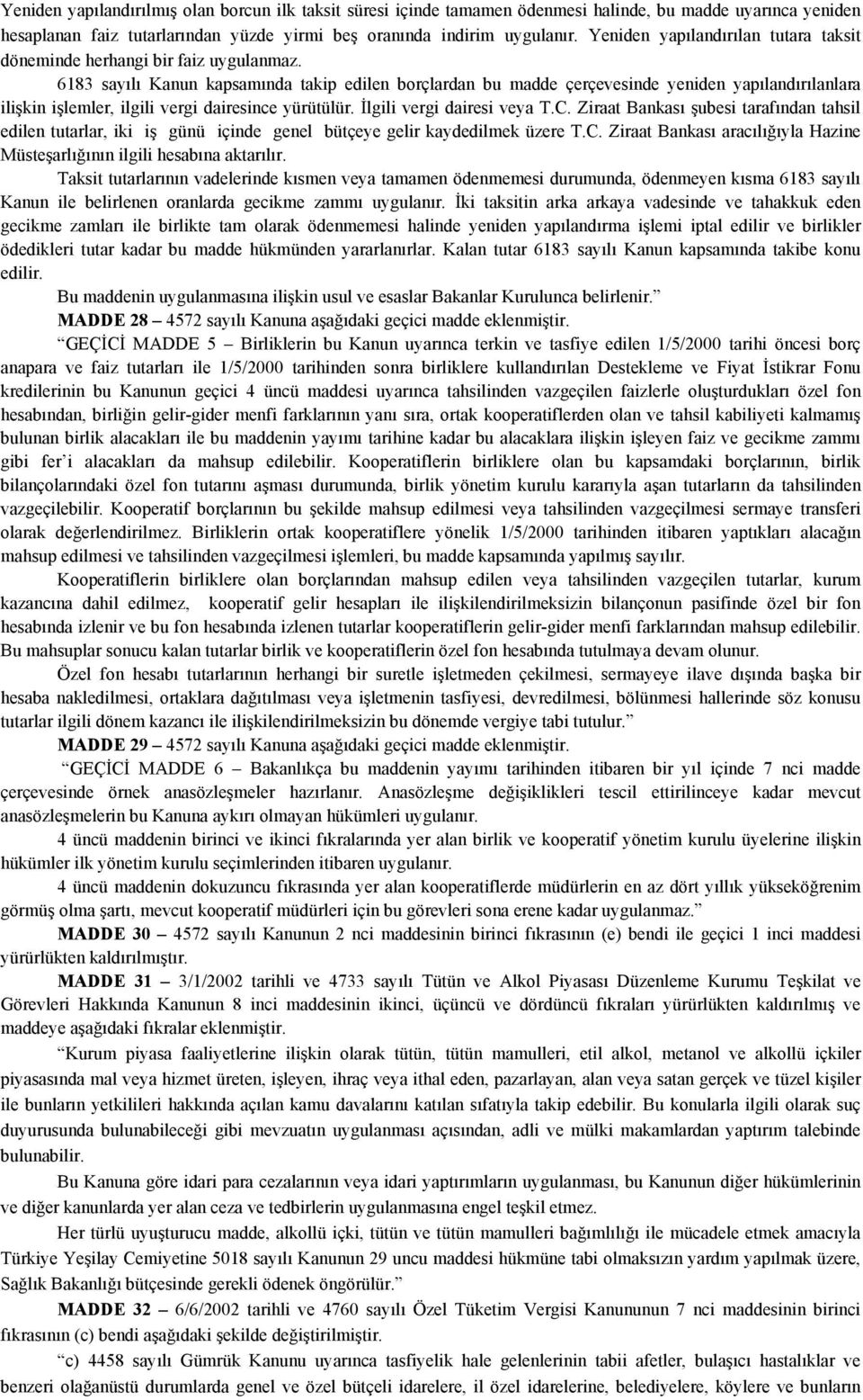 6183 sayılı Kanun kapsamında takip edilen borçlardan bu madde çerçevesinde yeniden yapılandırılanlara ilişkin işlemler, ilgili vergi dairesince yürütülür. İlgili vergi dairesi veya T.C.