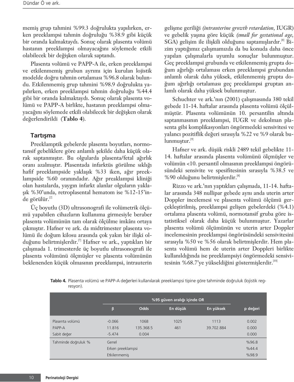 Plasenta volümü ve PAPP-A ile, erken preeklampsi ve etkilenmemifl grubun ayr m için kurulan lojistik modelde do ru tahmin ortalamas %96.8 olarak bulundu. Etkilenmemifl grup tahmini %98.