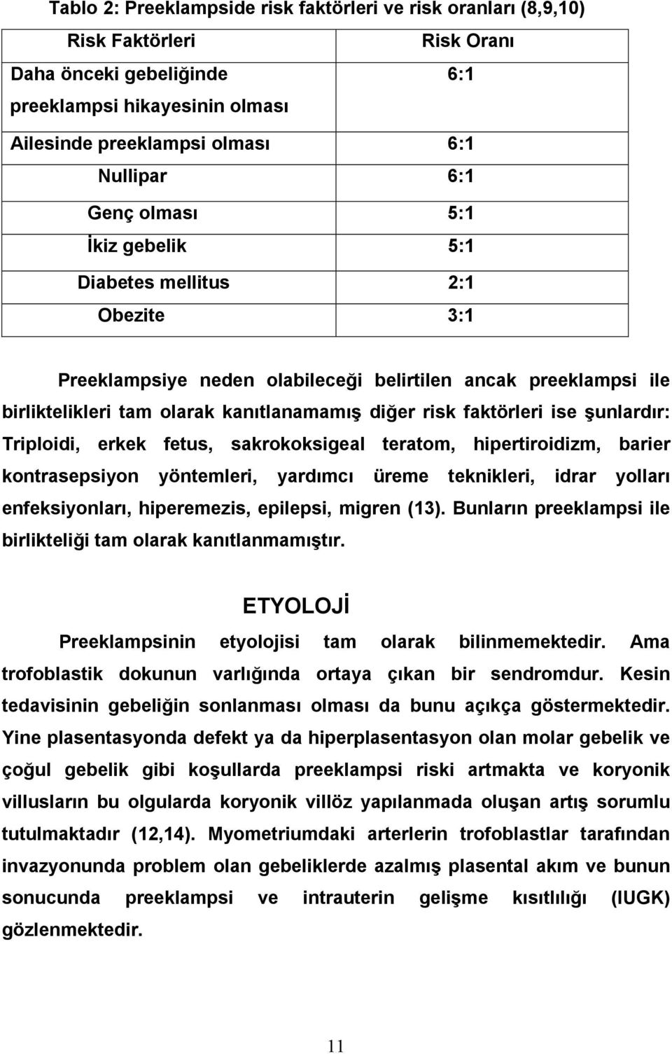 şunlardır: Triploidi, erkek fetus, sakrokoksigeal teratom, hipertiroidizm, barier kontrasepsiyon yöntemleri, yardımcı üreme teknikleri, idrar yolları enfeksiyonları, hiperemezis, epilepsi, migren