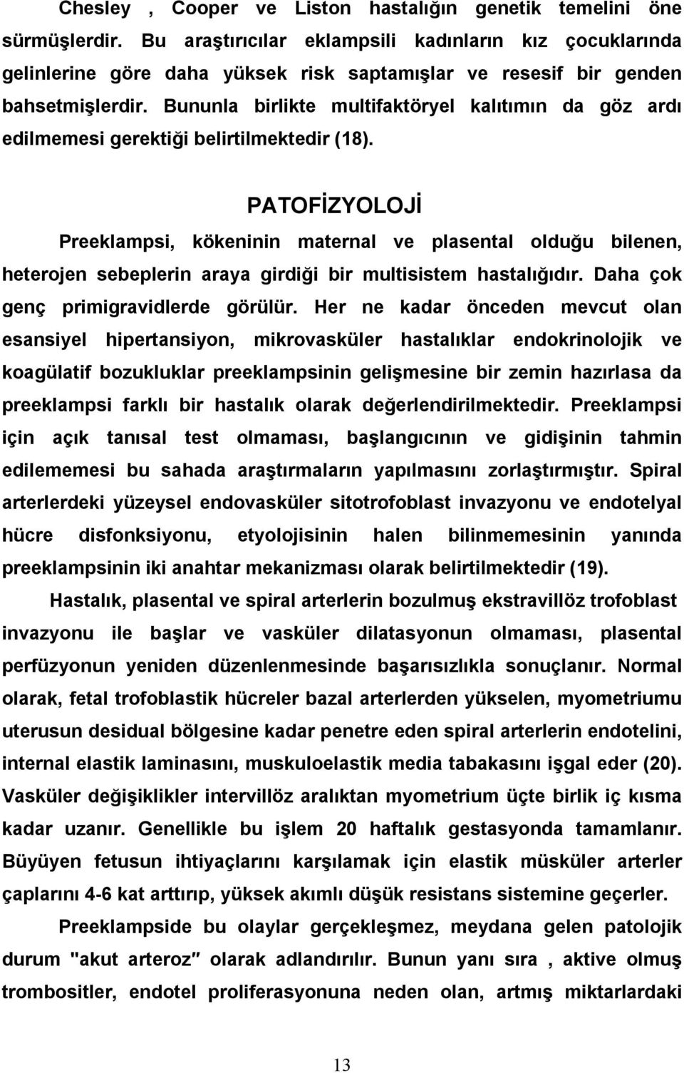 Bununla birlikte multifaktöryel kalıtımın da göz ardı edilmemesi gerektiği belirtilmektedir (18).