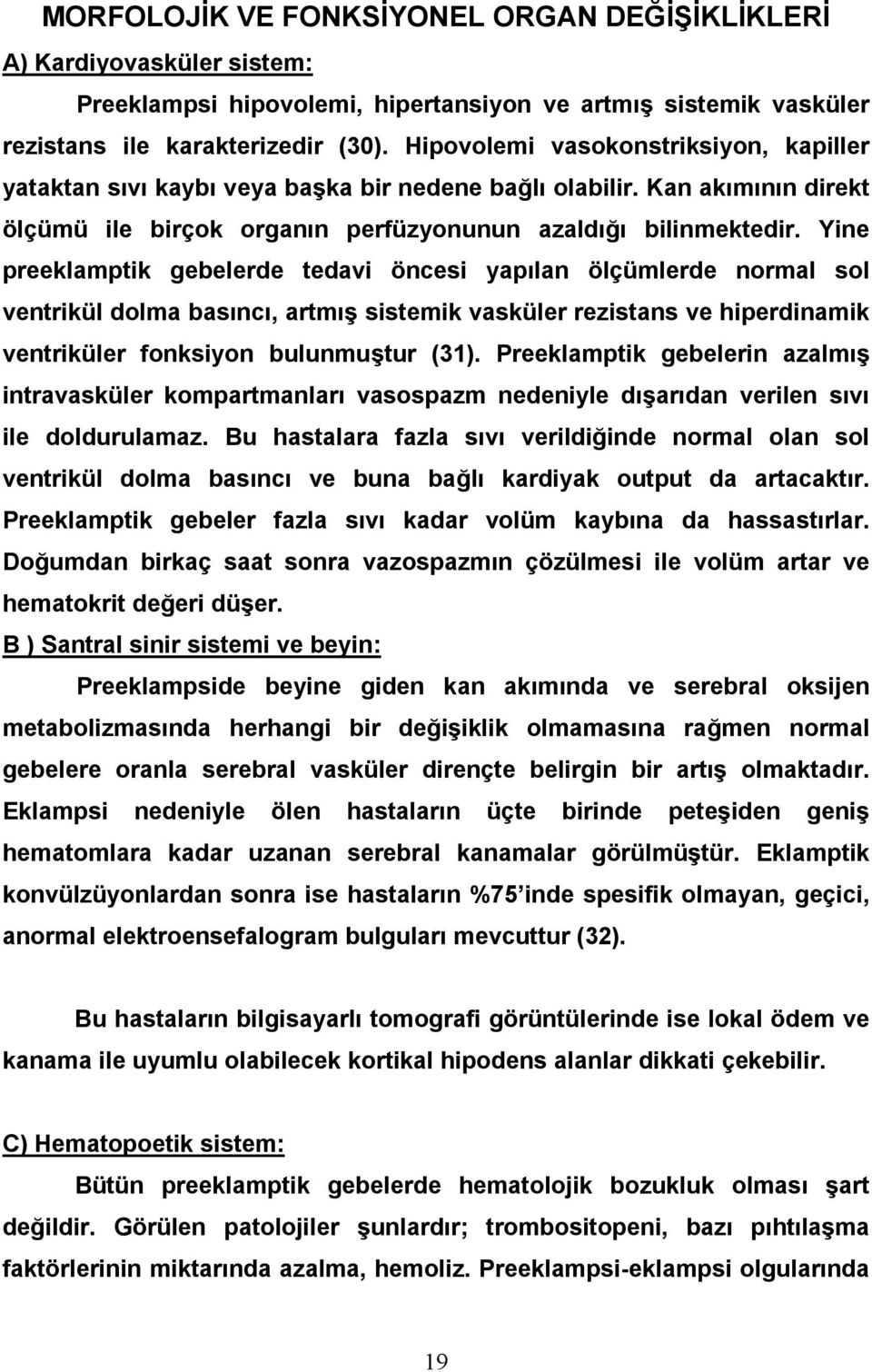 Yine preeklamptik gebelerde tedavi öncesi yapılan ölçümlerde normal sol ventrikül dolma basıncı, artmış sistemik vasküler rezistans ve hiperdinamik ventriküler fonksiyon bulunmuştur (31).