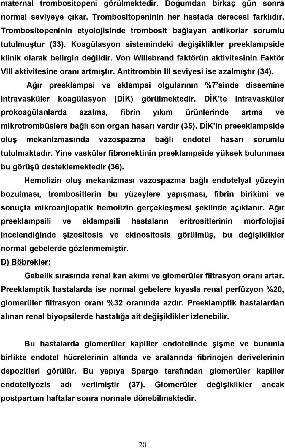 Von Willebrand faktörün aktivitesinin Faktör VIII aktivitesine oranı artmıştır. Antitrombin III seviyesi ise azalmıştır (34).