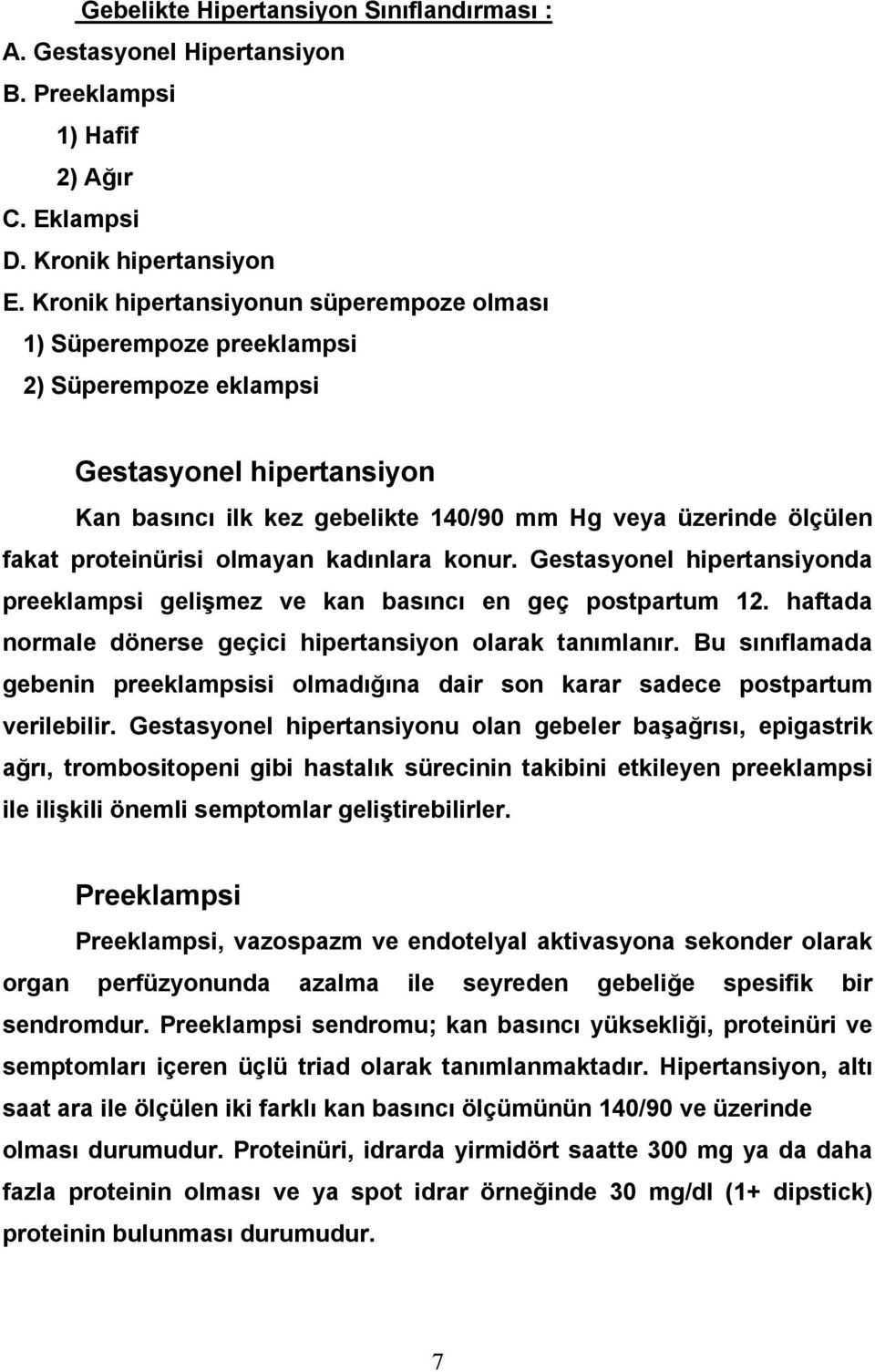 proteinürisi olmayan kadınlara konur. Gestasyonel hipertansiyonda preeklampsi gelişmez ve kan basıncı en geç postpartum 12. haftada normale dönerse geçici hipertansiyon olarak tanımlanır.