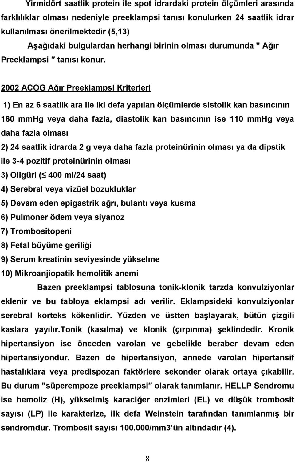 2002 ACOG Ağır Preeklampsi Kriterleri 1) En az 6 saatlik ara ile iki defa yapılan ölçümlerde sistolik kan basıncının 160 mmhg veya daha fazla, diastolik kan basıncının ise 110 mmhg veya daha fazla