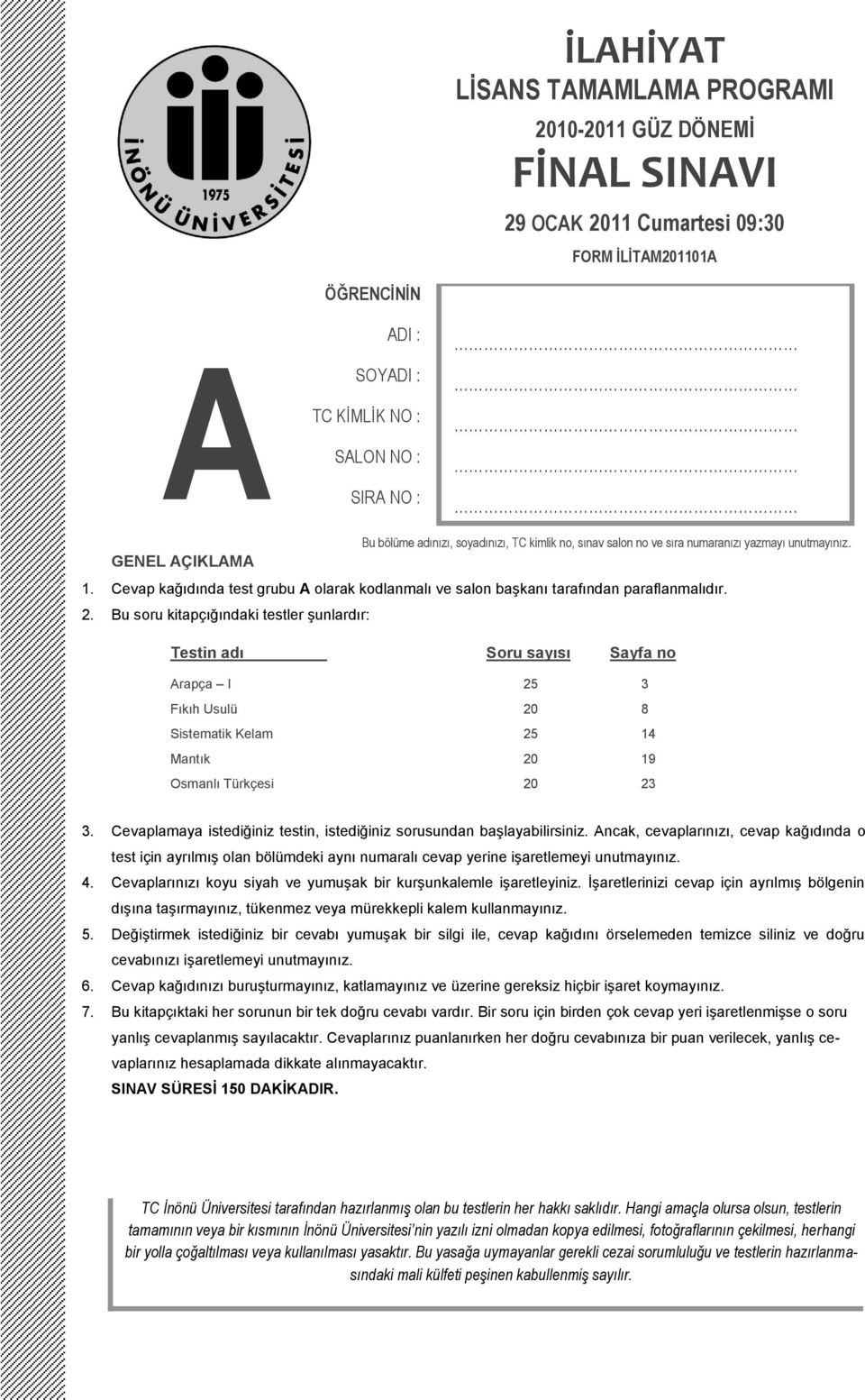 Bu soru kitapçığındaki testler şunlardır: Testin adı Soru sayısı Sayfa no Arapça I 25 3 Fıkıh Usulü 20 8 Sistematik Kelam 25 14 Mantık 20 19 Osmanlı Türkçesi 20 23 3.