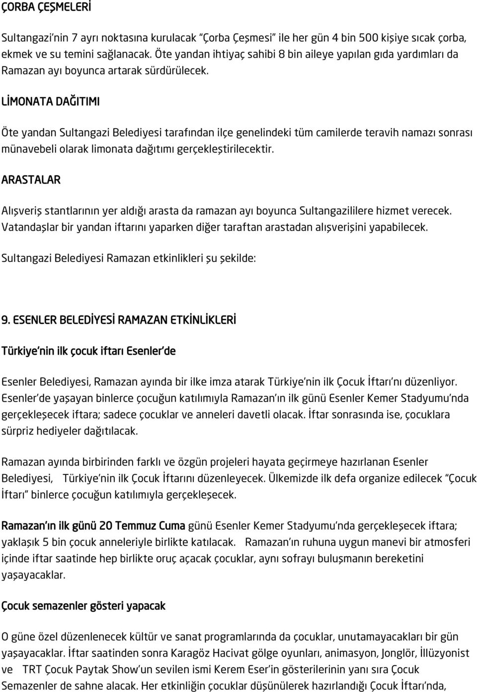 LİMONATA DAĞITIMI Öte yandan Sultangazi Belediyesi tarafından ilçe genelindeki tüm camilerde teravih namazı sonrası münavebeli olarak limonata dağıtımı gerçekleştirilecektir.