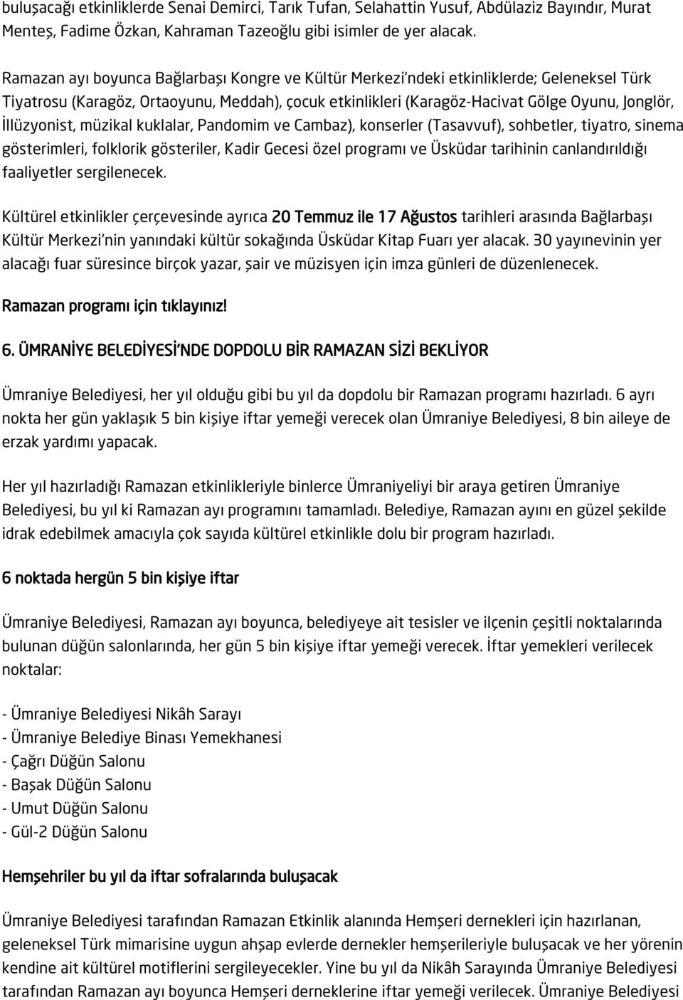 İllüzyonist, müzikal kuklalar, Pandomim ve Cambaz), konserler (Tasavvuf), sohbetler, tiyatro, sinema gösterimleri, folklorik gösteriler, Kadir Gecesi özel programı ve Üsküdar tarihinin