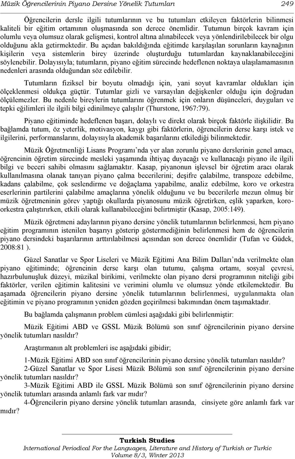 Bu açıdan bakıldığında eğitimde karşılaşılan sorunların kaynağının kişilerin veya sistemlerin birey üzerinde oluşturduğu tutumlardan kaynaklanabileceğini söylenebilir.