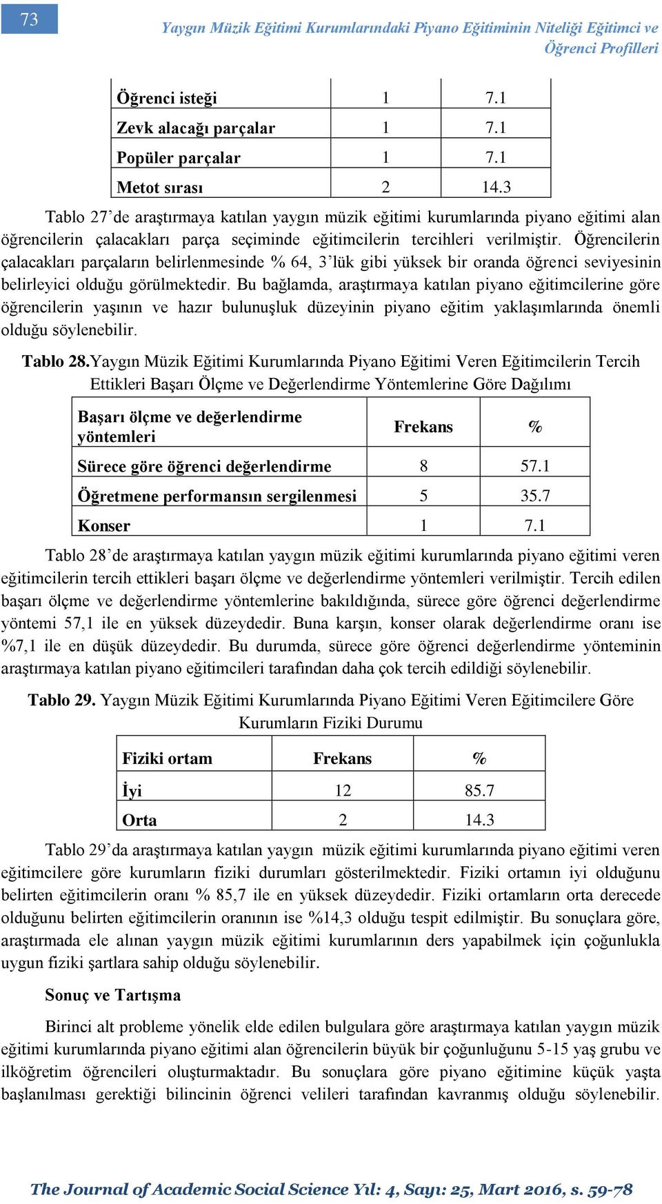 Öğrencilerin çalacakları parçaların belirlenmesinde % 64, 3 lük gibi yüksek bir oranda öğrenci seviyesinin belirleyici olduğu görülmektedir.