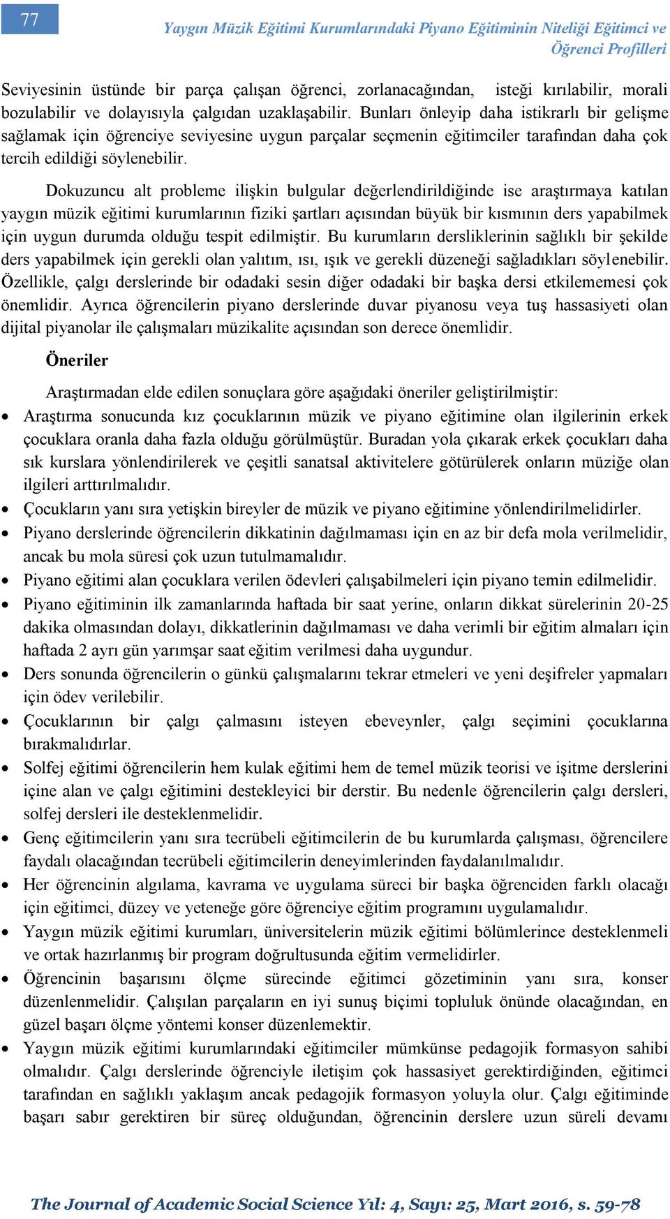 Bunları önleyip daha istikrarlı bir gelişme sağlamak için öğrenciye seviyesine uygun parçalar seçmenin eğitimciler tarafından daha çok tercih edildiği söylenebilir.