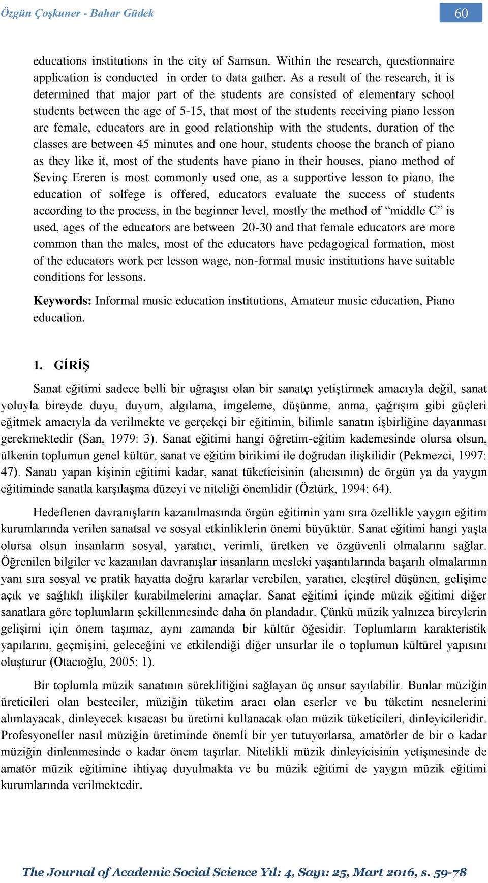 female, educators are in good relationship with the students, duration of the classes are between 45 minutes and one hour, students choose the branch of piano as they like it, most of the students