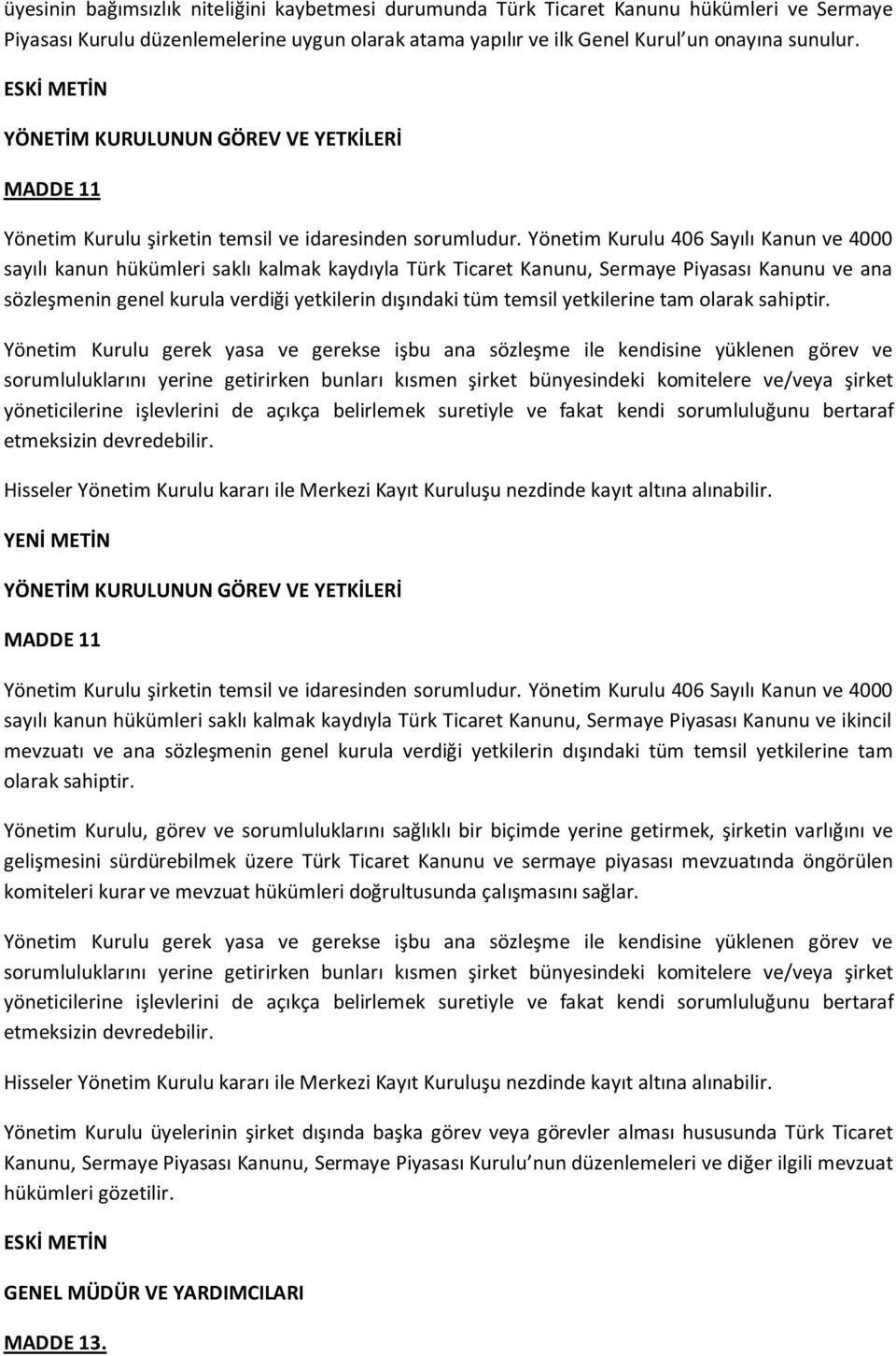 Yönetim Kurulu 406 Sayılı Kanun ve 4000 sayılı kanun hükümleri saklı kalmak kaydıyla Türk Ticaret Kanunu, Sermaye Piyasası Kanunu ve ana sözleşmenin genel kurula verdiği yetkilerin dışındaki tüm