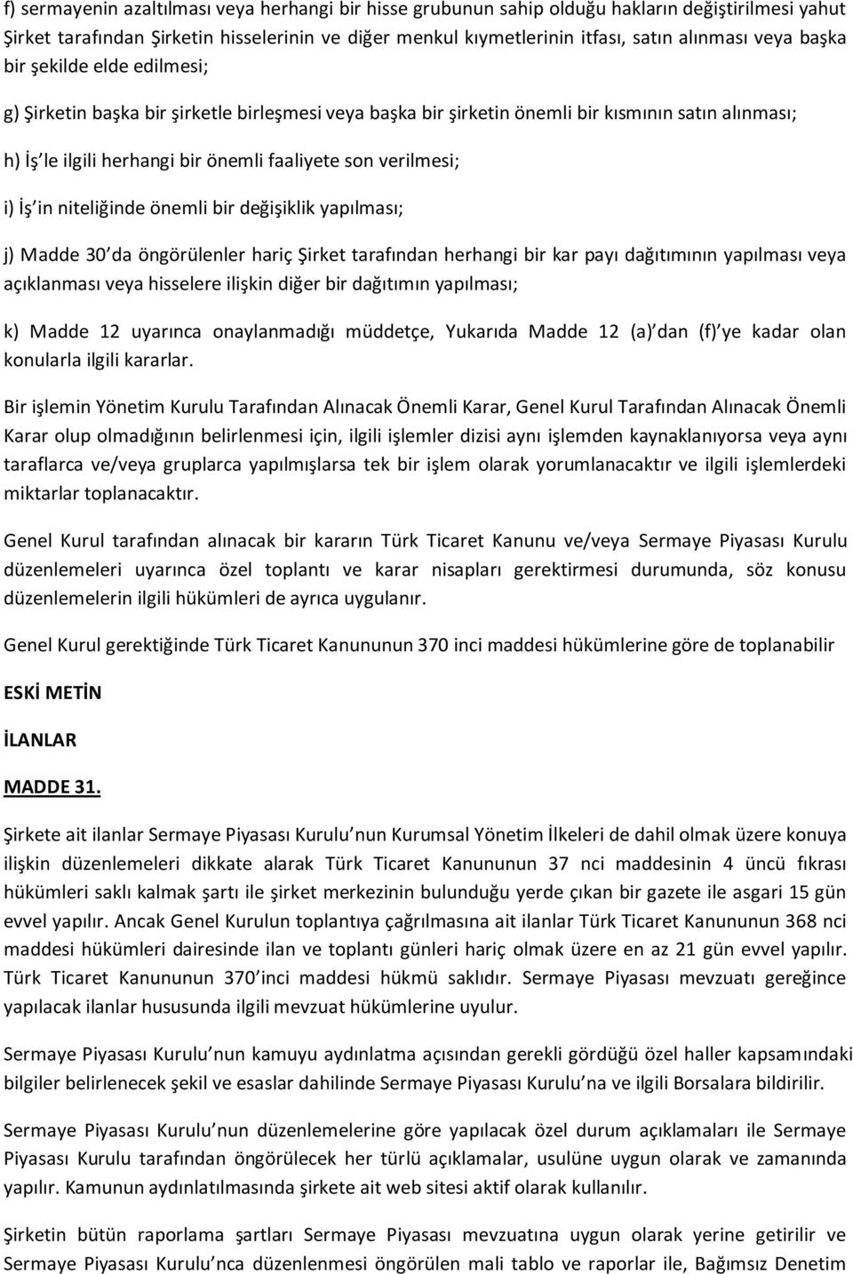 İş in niteliğinde önemli bir değişiklik yapılması; j) Madde 30 da öngörülenler hariç Şirket tarafından herhangi bir kar payı dağıtımının yapılması veya açıklanması veya hisselere ilişkin diğer bir