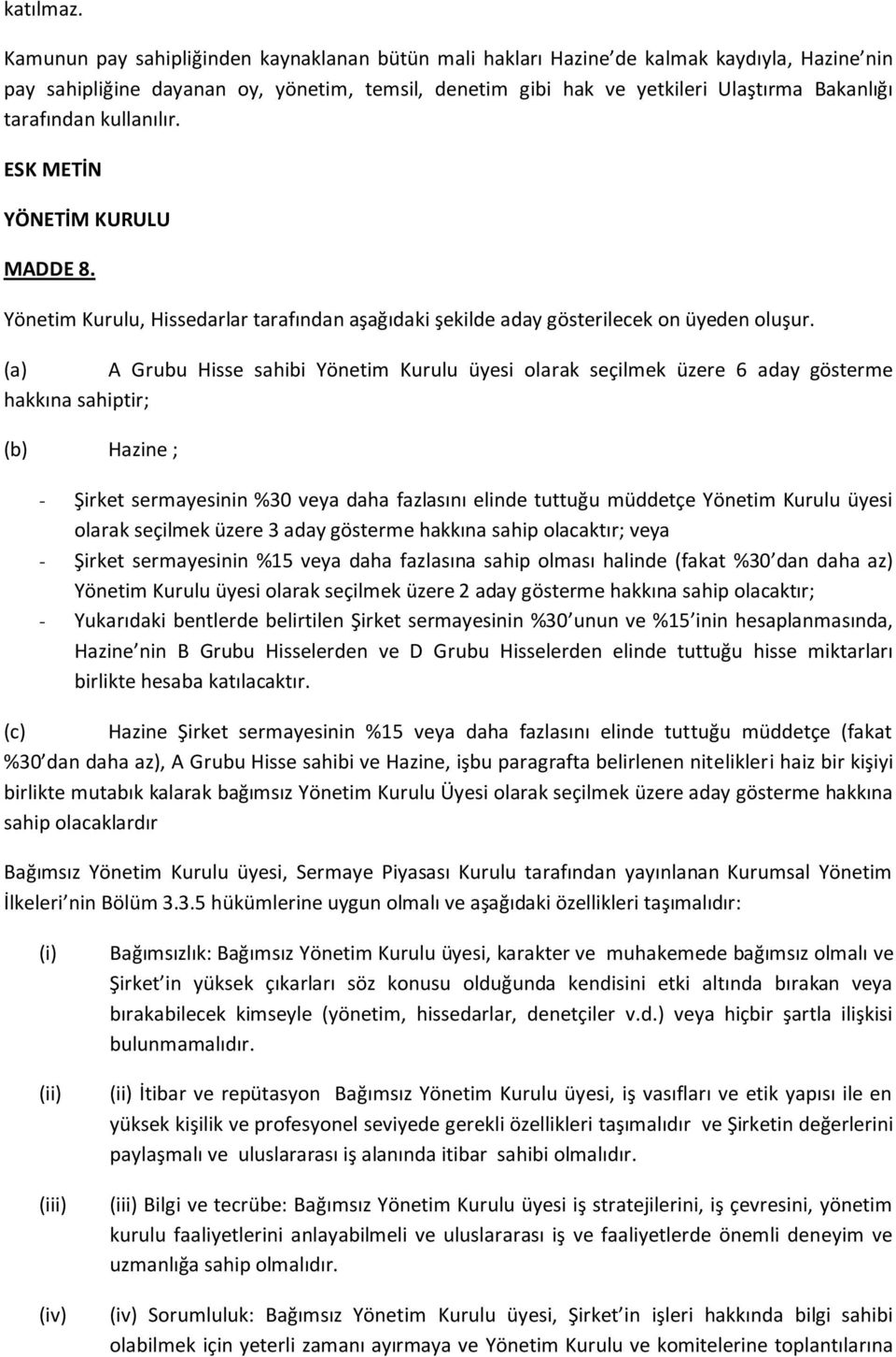 tarafından kullanılır. ESK METİN YÖNETİM KURULU MADDE 8. Yönetim Kurulu, Hissedarlar tarafından aşağıdaki şekilde aday gösterilecek on üyeden oluşur.