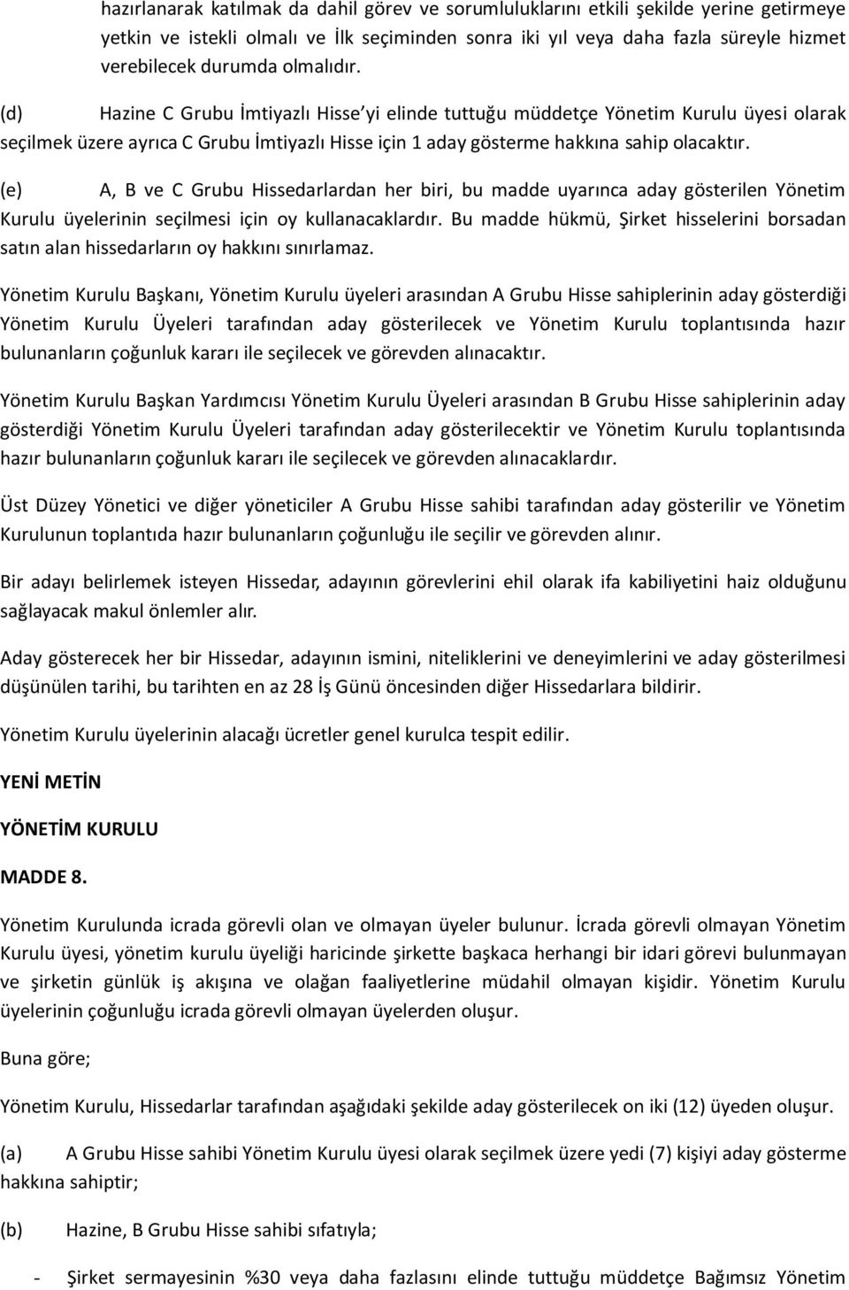 (e) A, B ve C Grubu Hissedarlardan her biri, bu madde uyarınca aday gösterilen Yönetim Kurulu üyelerinin seçilmesi için oy kullanacaklardır.