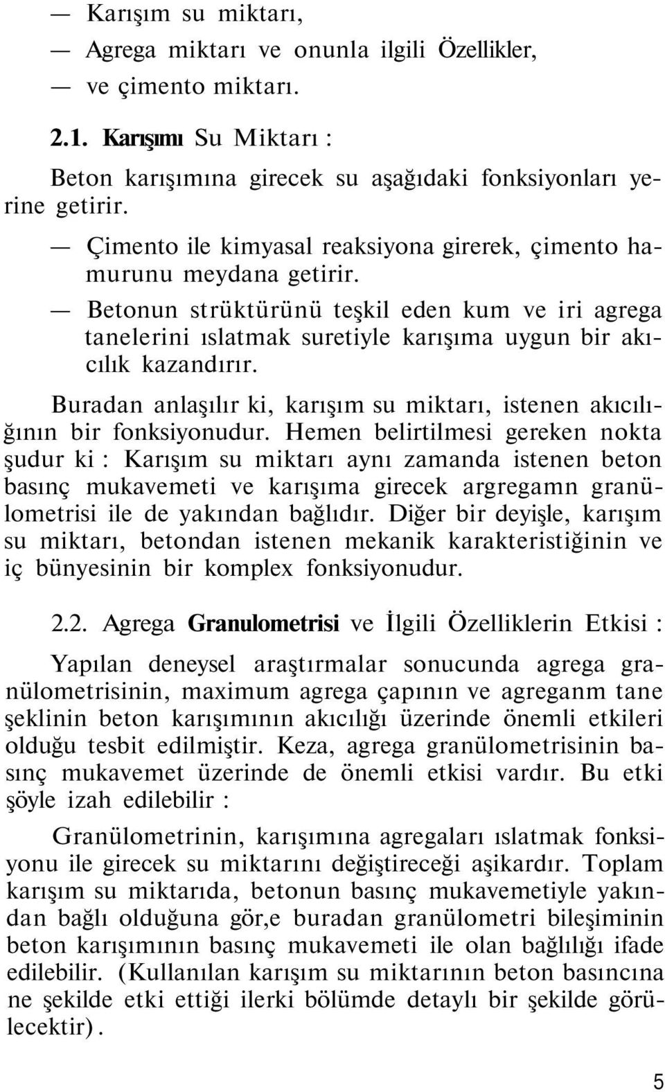 Buradan anlaşılır ki, karışım su miktarı, istenen akıcılığının bir fonksiyonudur.