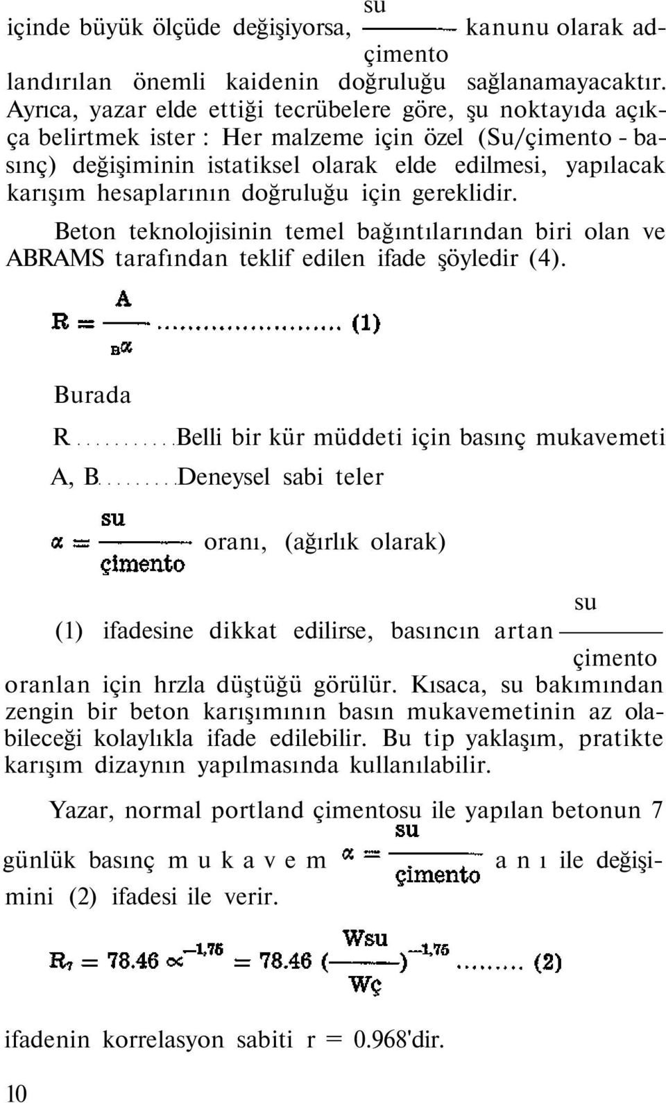 doğruluğu için gereklidir. Beton teknolojisinin temel bağıntılarından biri olan ve ABRAMS tarafından teklif edilen ifade şöyledir (4).