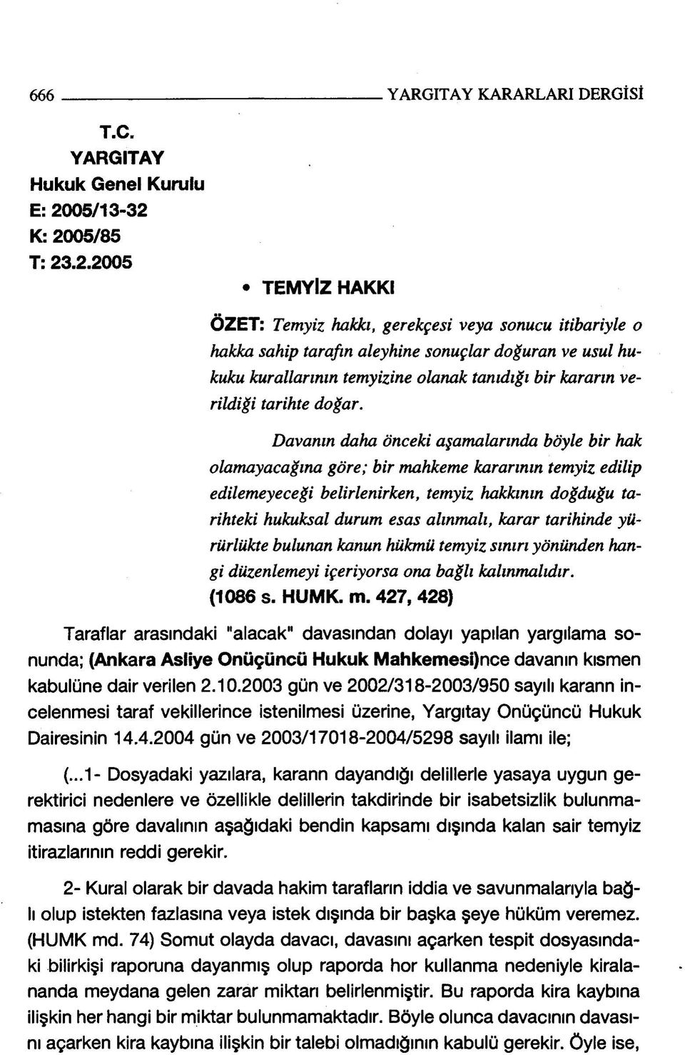 K: 2005/85 T: 23.2.2005 TEMYİZ HAKKI ÖZET: Temyiz hakkı, gerekçesi veya sonucu itibariyle o hakka sahip tarafın aleyhine sonuçlar doğuran ve usul hukuku kurallarının temyizine olanak tanıdığı bir