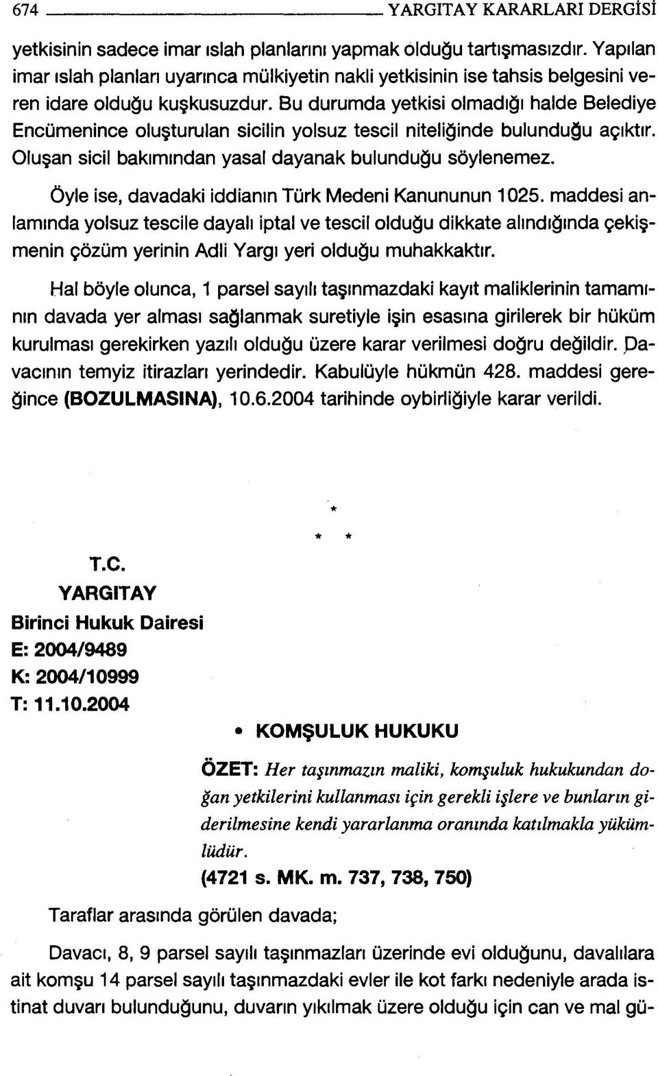 Bu durumda yetkisi olmadığı halde Belediye Encümenince oluşturulan sicilin yolsuz tescil niteliğinde bulunduğu açıktır. Oluşan sicil bakımından yasal dayanak bulunduğu söylenemez.