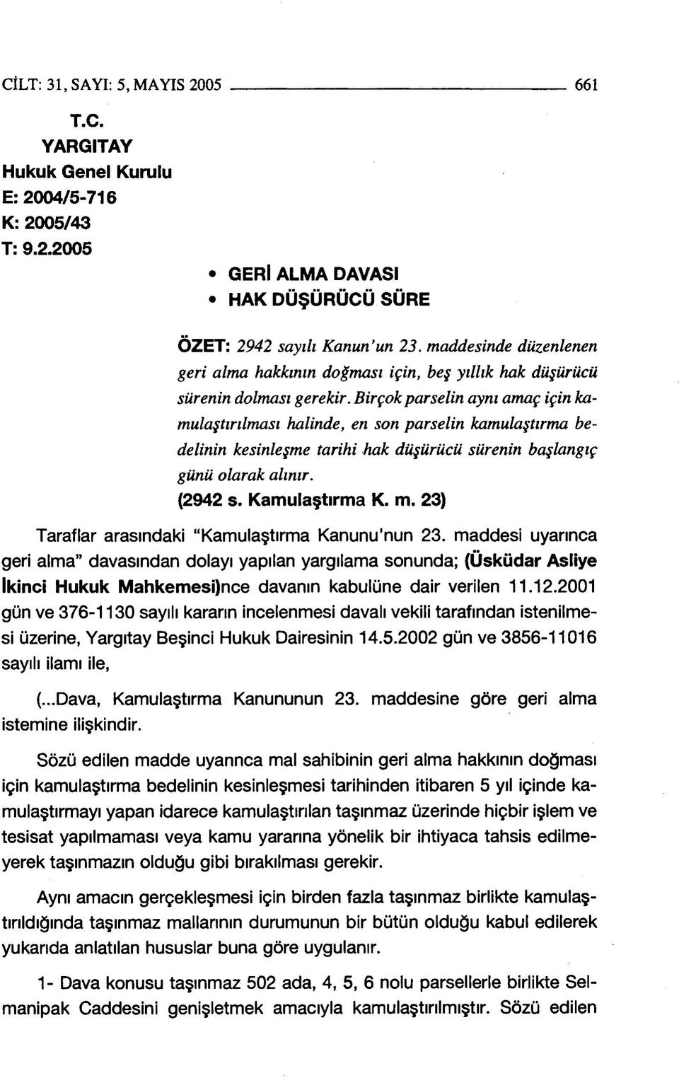 Birçok parselin aynı amaç için kamulaştırılması halinde, en son parselin kamulaştırma bedelinin kesinleşme tarihi hak düşürücü sürenin başlangıç günü olarak alınır. (2942 s. Kamulaştırma K. m.