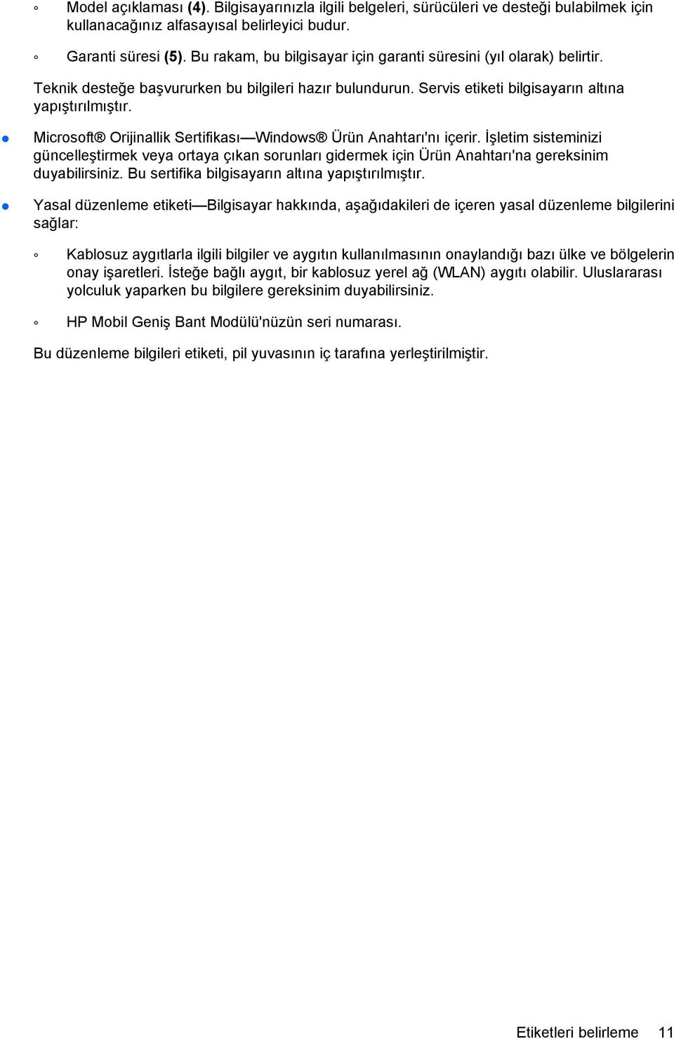 Microsoft Orijinallik Sertifikası Windows Ürün Anahtarı'nı içerir. İşletim sisteminizi güncelleştirmek veya ortaya çıkan sorunları gidermek için Ürün Anahtarı'na gereksinim duyabilirsiniz.