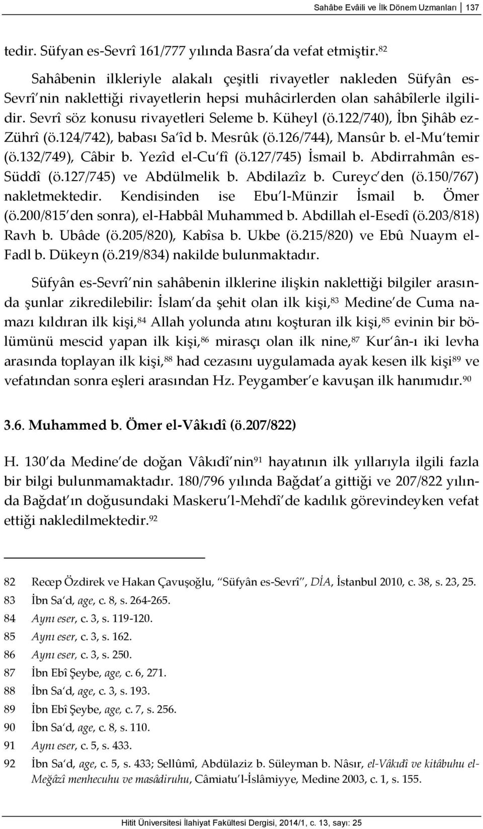 Küheyl (ö.122/740), İbn Şihâb ez- Zührî (ö.124/742), babası Sa îd b. Mesrûk (ö.126/744), Mansûr b. el-mu temir (ö.132/749), Câbir b. Yezîd el-cu fî (ö.127/745) İsmail b. Abdirrahmân es- Süddî (ö.