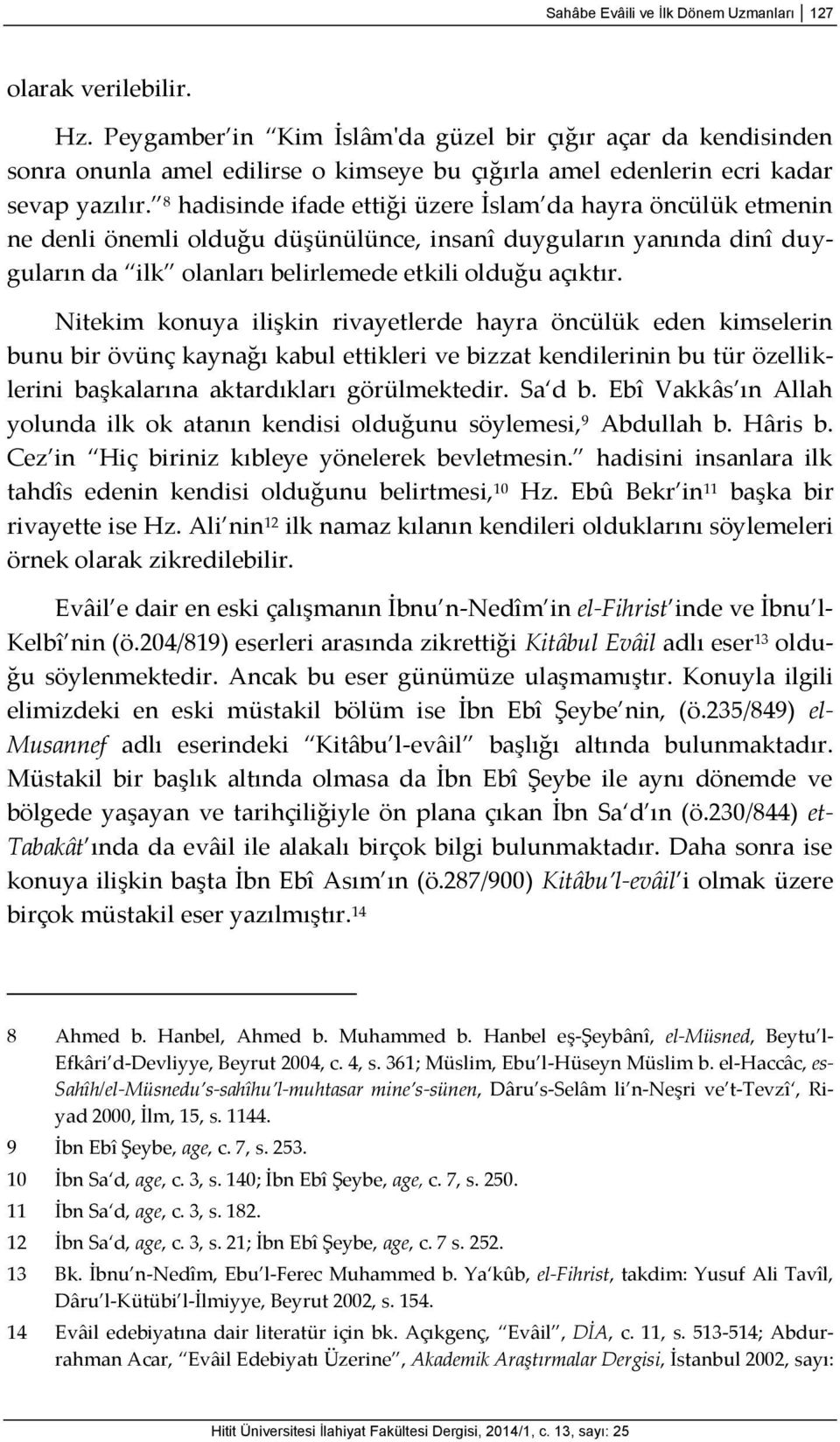 8 hadisinde ifade ettiği üzere İslam da hayra öncülük etmenin ne denli önemli olduğu düşünülünce, insanî duyguların yanında dinî duyguların da ilk olanları belirlemede etkili olduğu açıktır.