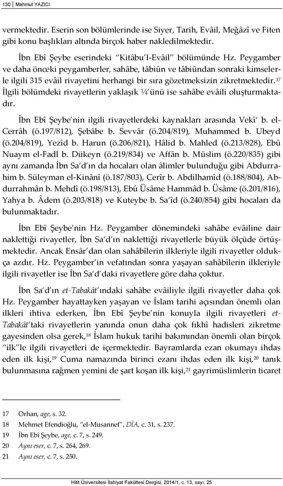 Peygamber ve daha önceki peygamberler, sahâbe, tâbiûn ve tâbiûndan sonraki kimselerle ilgili 315 evâil rivayetini herhangi bir sıra gözetmeksizin zikretmektedir.