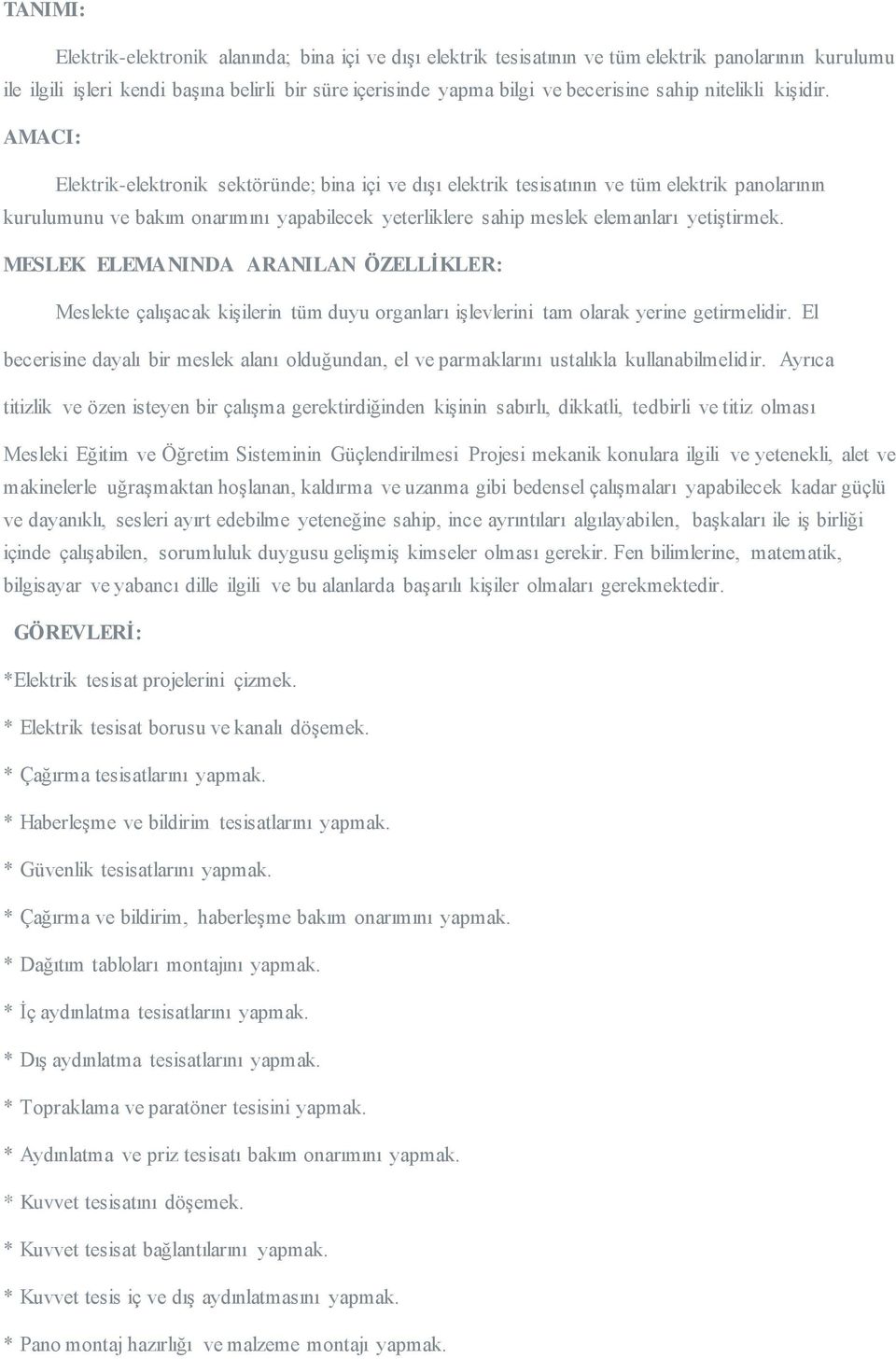 AMACI: Elektrik-elektronik sektöründe; bina içi ve dışı elektrik tesisatının ve tüm elektrik panolarının kurulumunu ve bakım onarımını yapabilecek yeterliklere sahip meslek elemanları yetiştirmek.