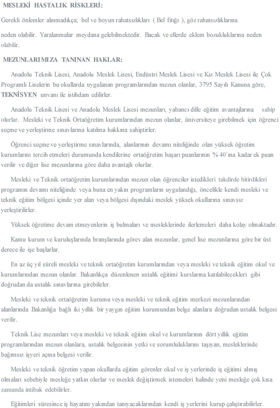 MEZUNLARIMIZA TANINAN HAKLAR: Anadolu Teknik Lisesi, Anadolu Meslek Lisesi, Endüstri Meslek Lisesi ve Kız Meslek Lisesi ile Çok Programlı Liselerin bu okullarda uygulanan programlarından mezun