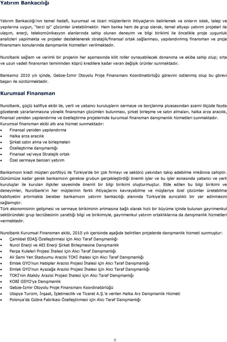 yapılmakta ve projeler desteklenerek stratejik/finansal ortak sağlanması, yapılandırılmıģ finansman ve proje finansmanı konularında danıģmanlık hizmetleri verilmektedir.