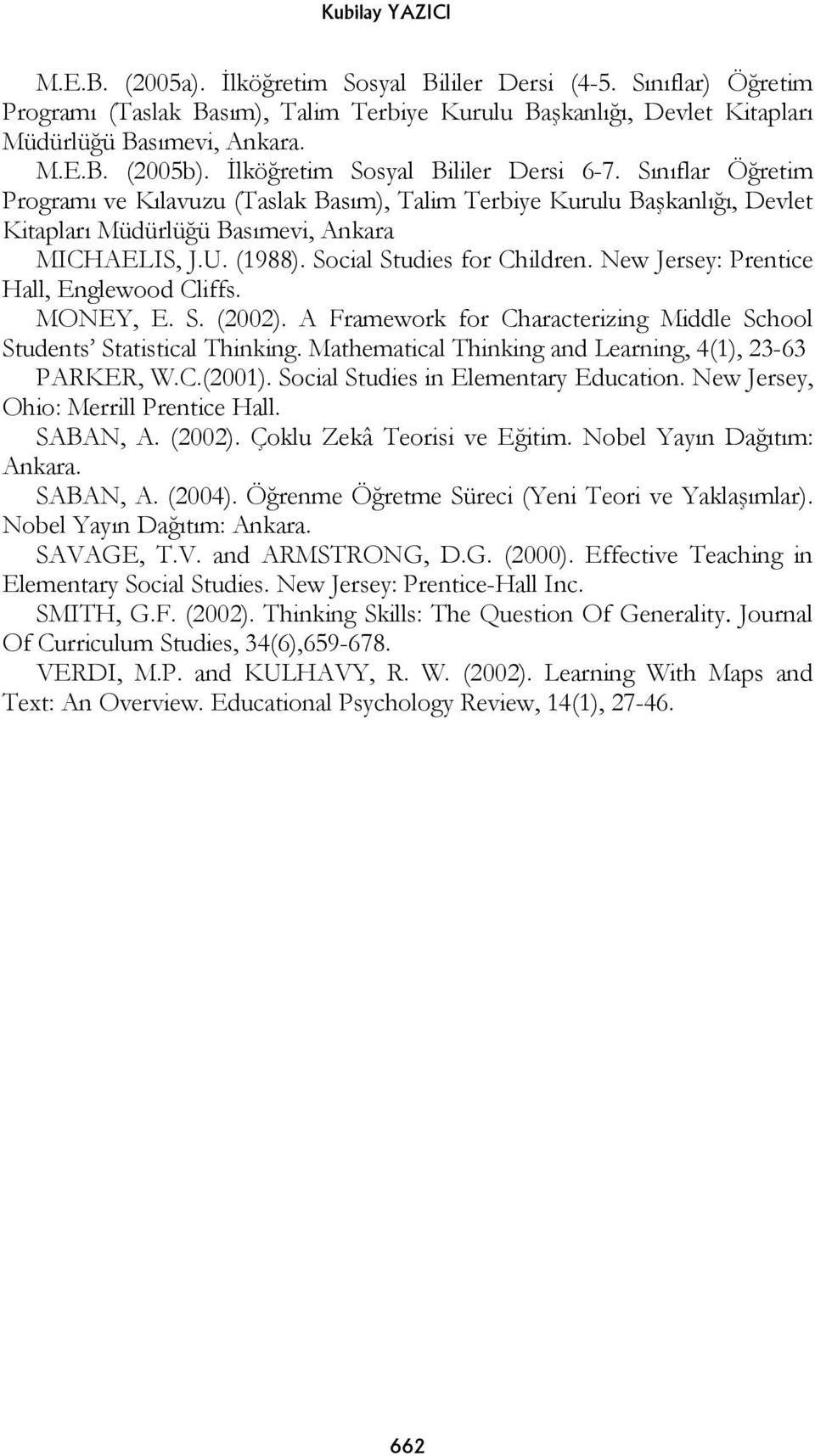 Social Studies for Children. New Jersey: Prentice Hall, Englewood Cliffs. MONEY, E. S. (2002). A Framework for Characterizing Middle School Students Statistical Thinking.