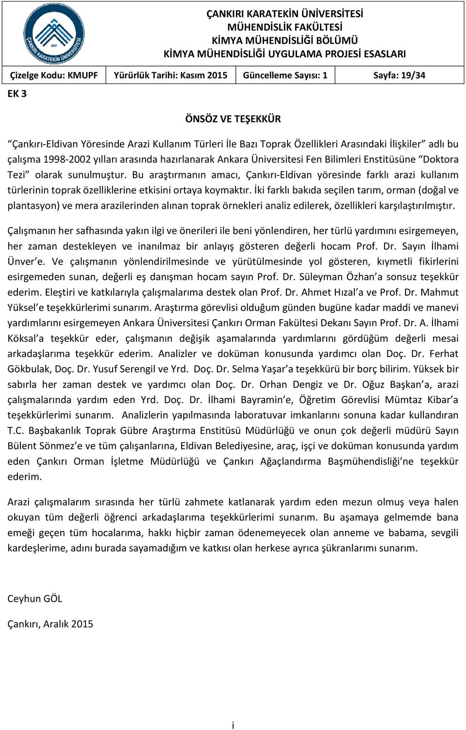 Bu araştırmanın amacı, Çankırı-Eldivan yöresinde farklı arazi kullanım türlerinin toprak özelliklerine etkisini ortaya koymaktır.