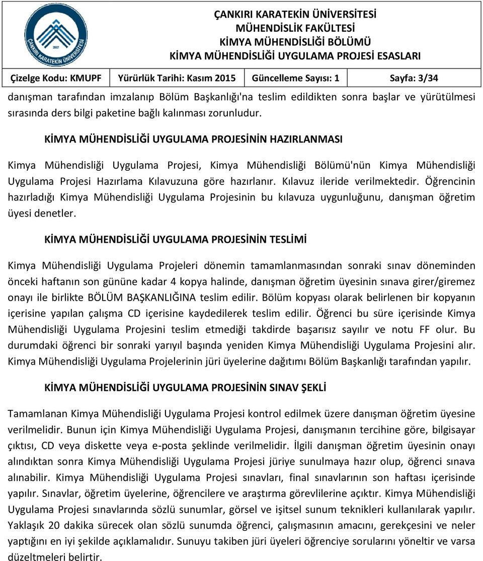 KİMYA MÜHENDİSLİĞİ UYGULAMA PROJESİNİN HAZIRLANMASI Kimya Mühendisliği Uygulama Projesi, Kimya Mühendisliği Bölümü'nün Kimya Mühendisliği Uygulama Projesi Hazırlama Kılavuzuna göre hazırlanır.