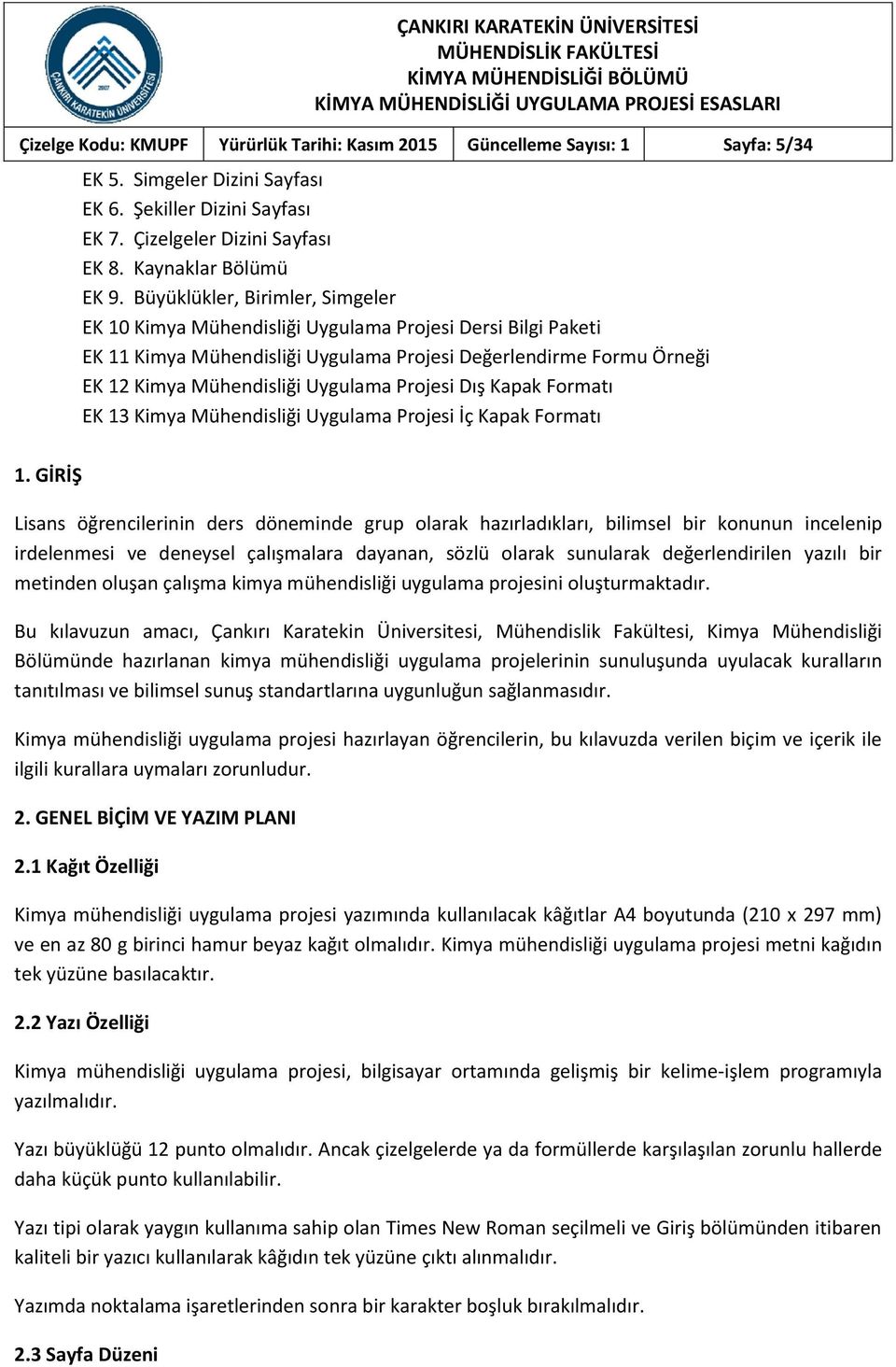 Büyüklükler, Birimler, Simgeler EK 10 Kimya Mühendisliği Uygulama Projesi Dersi Bilgi Paketi EK 11 Kimya Mühendisliği Uygulama Projesi Değerlendirme Formu Örneği EK 12 Kimya Mühendisliği Uygulama