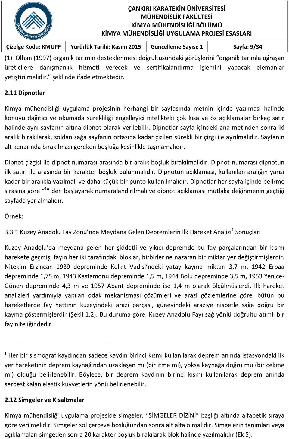 11 Dipnotlar Kimya mühendisliği uygulama projesinin herhangi bir sayfasında metnin içinde yazılması halinde konuyu dağıtıcı ve okumada sürekliliği engelleyici nitelikteki çok kısa ve öz açıklamalar