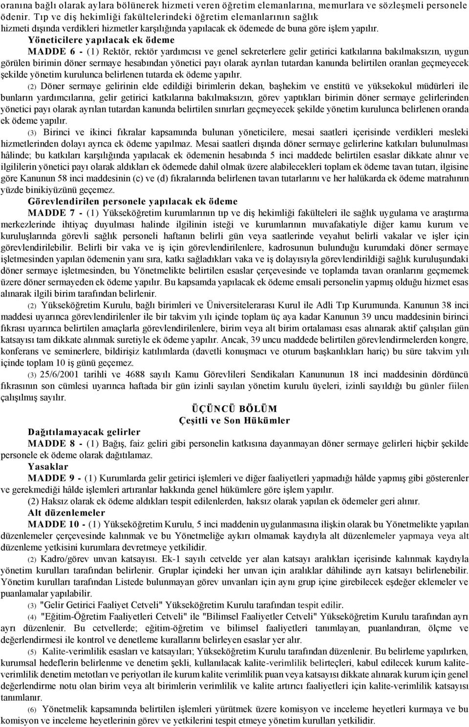 Yöneticilere yapılacak ek ödeme MADDE 6 - (1) Rektör, rektör yardımcısı ve genel sekreterlere gelir getirici katkılarına bakılmaksızın, uygun görülen birimin döner sermaye hesabından yönetici payı