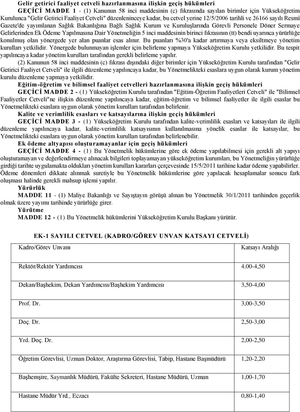 Sermaye Gelirlerinden Ek Ödeme Yapılmasına Dair Yönetmeliğin 5 inci maddesinin birinci fıkrasının (tt) bendi uyarınca yürürlüğe konulmuş olan yönergede yer alan puanlar esas alınır.