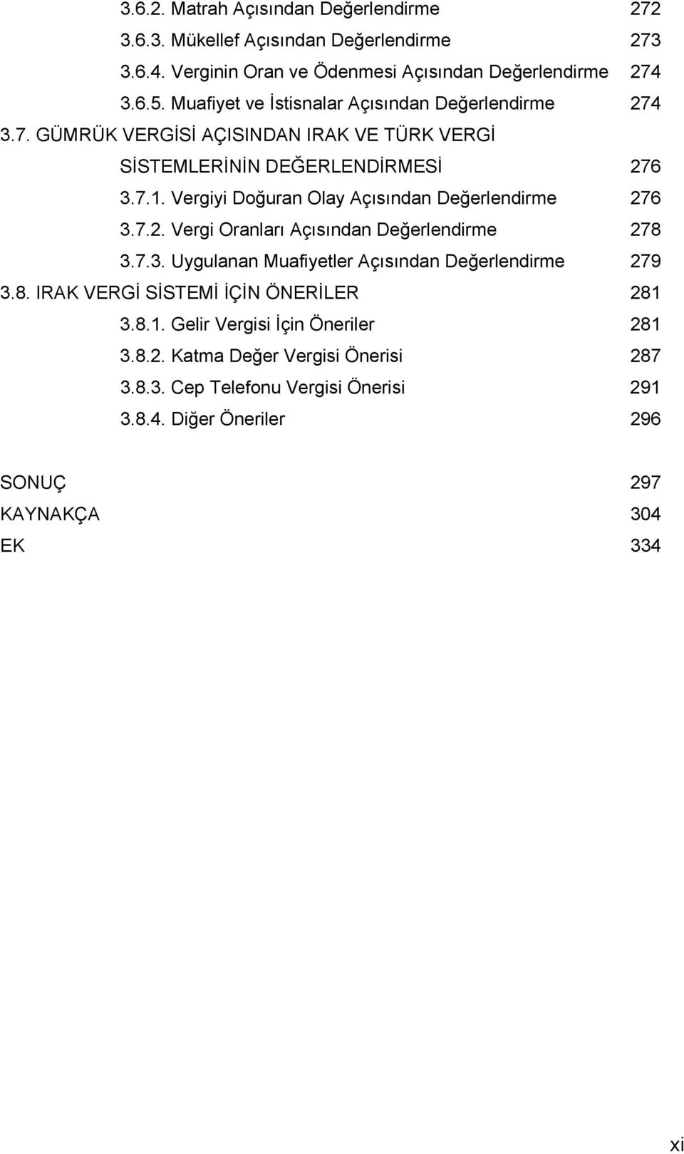 Vergiyi Doğuran Olay Açısından Değerlendirme 276 3.7.2. Vergi Oranları Açısından Değerlendirme 278 3.7.3. Uygulanan Muafiyetler Açısından Değerlendirme 279 3.8. IRAK VERGİ SİSTEMİ İÇİN ÖNERİLER 281 3.