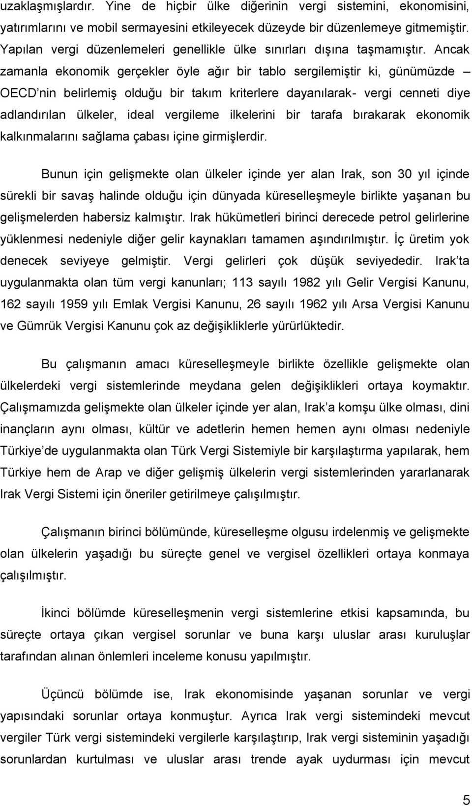 Ancak zamanla ekonomik gerçekler öyle ağır bir tablo sergilemiģtir ki, günümüzde OECD nin belirlemiģ olduğu bir takım kriterlere dayanılarak- vergi cenneti diye adlandırılan ülkeler, ideal vergileme