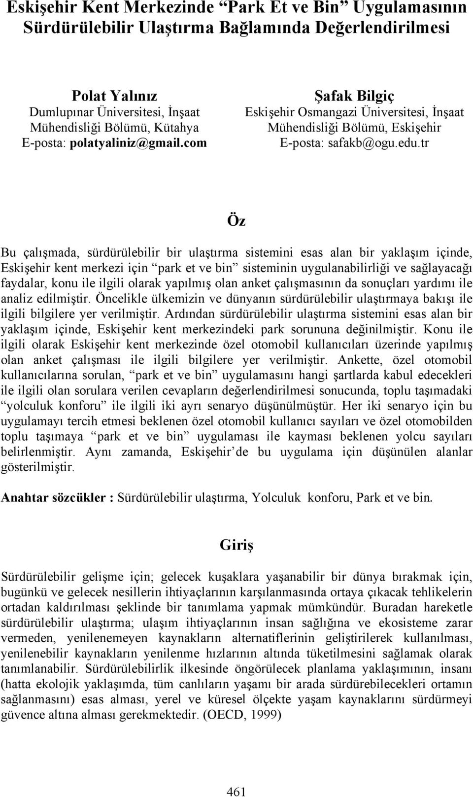 tr Öz Bu çalışmada, sürdürülebilir bir ulaştırma sistemini esas alan bir yaklaşım içinde, Eskişehir kent merkezi için park et ve bin sisteminin uygulanabilirliği ve sağlayacağı faydalar, konu ile