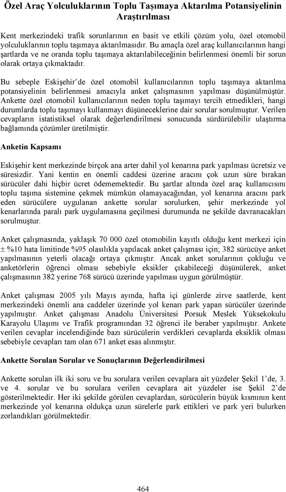 Bu sebeple Eskişehir de özel otomobil kullanıcılarının toplu taşımaya aktarılma potansiyelinin belirlenmesi amacıyla anket çalışmasının yapılması düşünülmüştür.