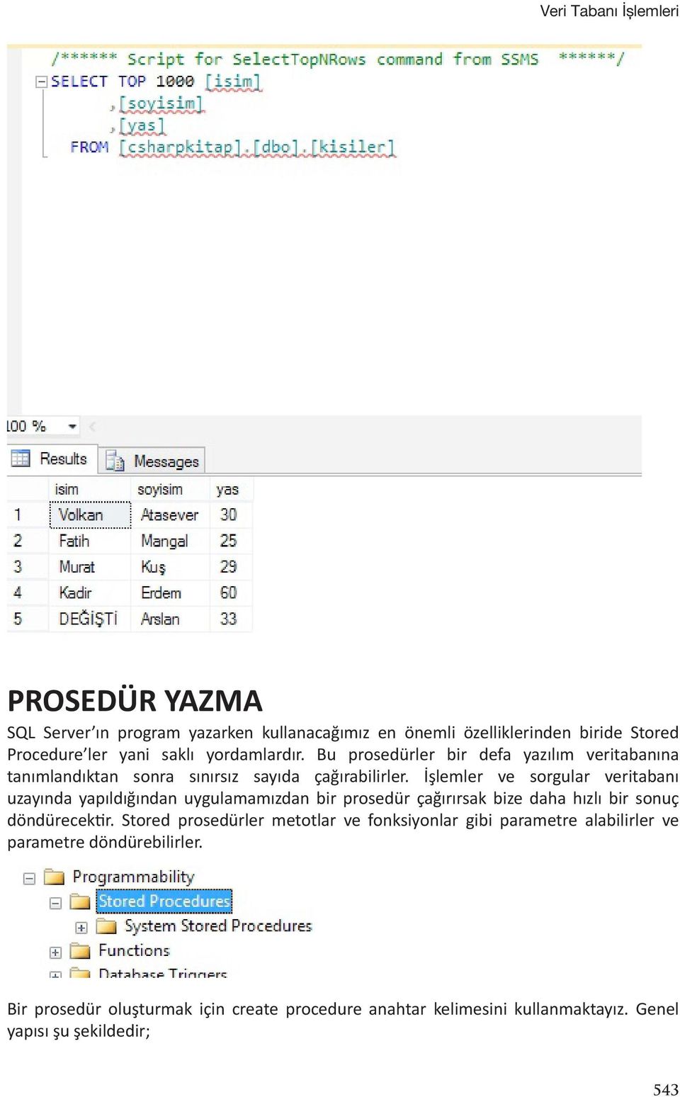 İşlemler ve sorgular veritabanı uzayında yapıldığından uygulamamızdan bir prosedür çağırırsak bize daha hızlı bir sonuç döndürecektir.