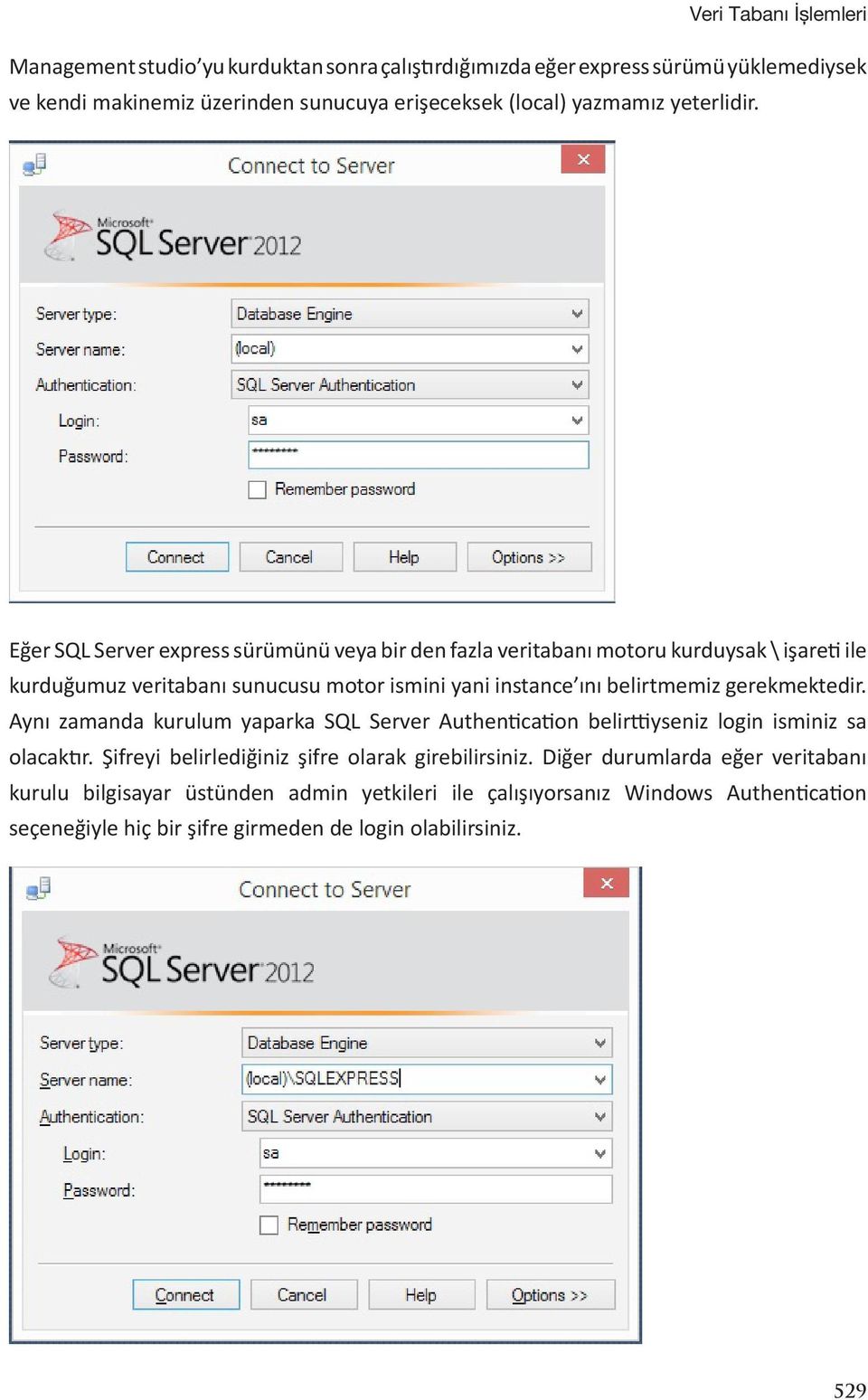 Eğer SQL Server express sürümünü veya bir den fazla veritabanı motoru kurduysak \ işareti ile kurduğumuz veritabanı sunucusu motor ismini yani instance ını belirtmemiz