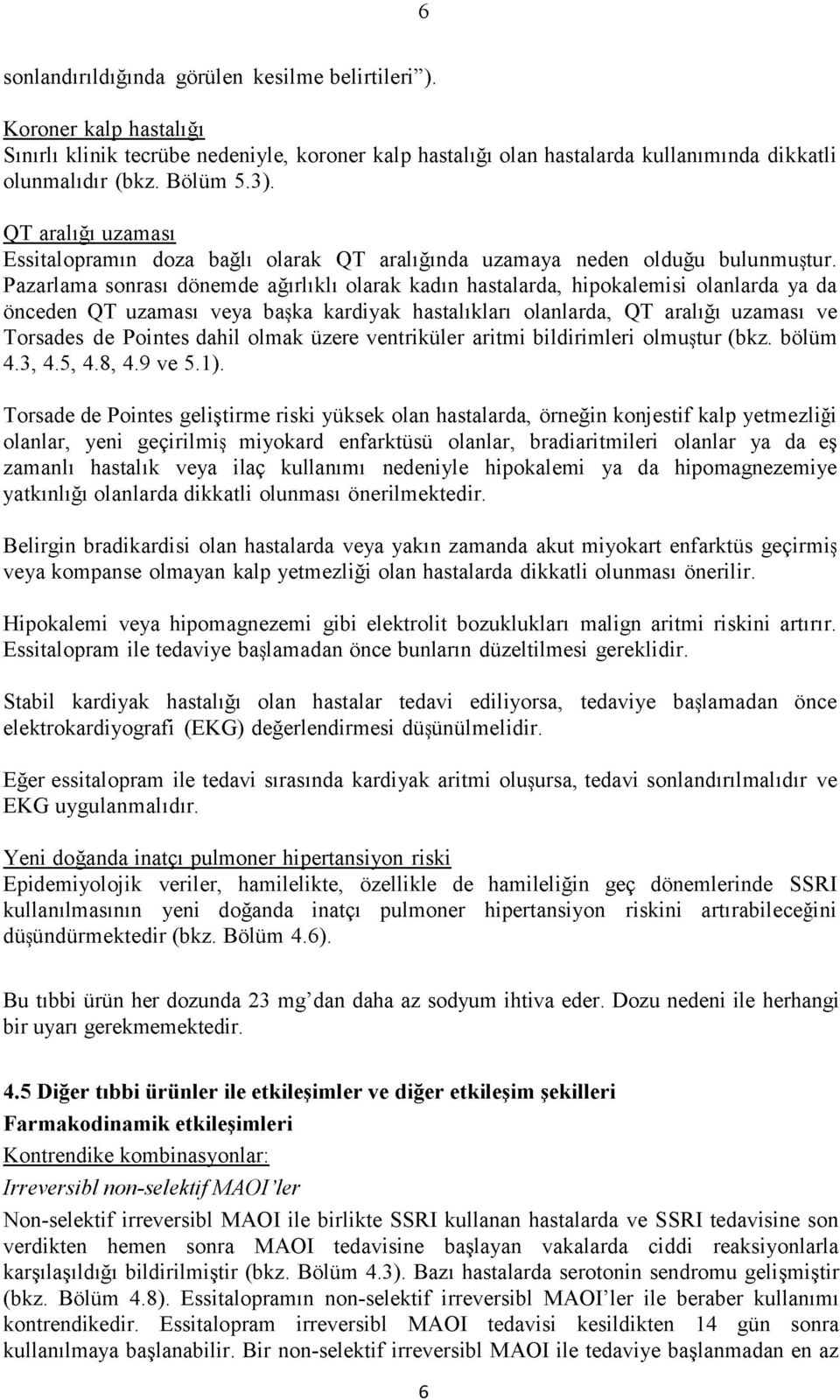 Pazarlama sonrası dönemde ağırlıklı olarak kadın hastalarda, hipokalemisi olanlarda ya da önceden QT uzaması veya başka kardiyak hastalıkları olanlarda, QT aralığı uzaması ve Torsades de Pointes