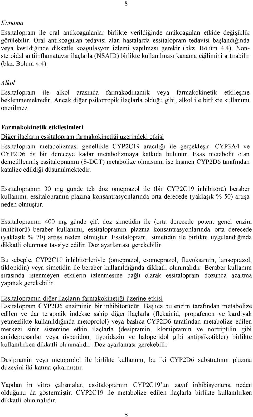 Nonsteroidal antiinflamatuvar ilaçlarla (NSAID) birlikte kullanılması kanama eğilimini artırabilir (bkz. Bölüm 4.4).