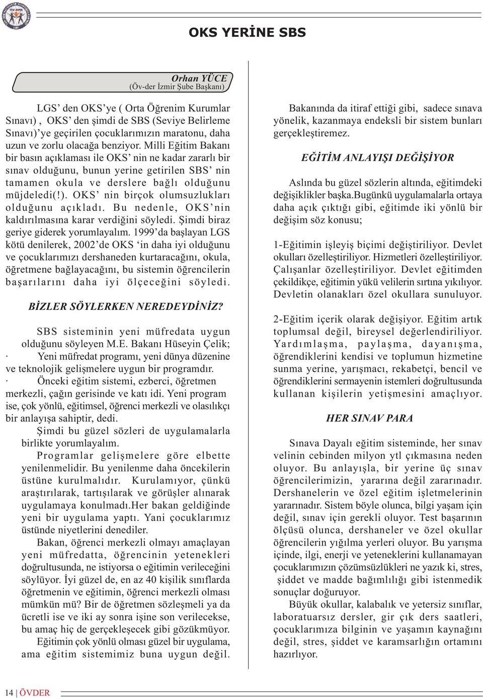 OKS nin birçok olumsuzluklarý olduðunu açýkladý. Bu nedenle, OKS nin kaldýrýlmasýna karar verdiðini söyledi. Þimdi biraz geriye giderek yorumlayalým.