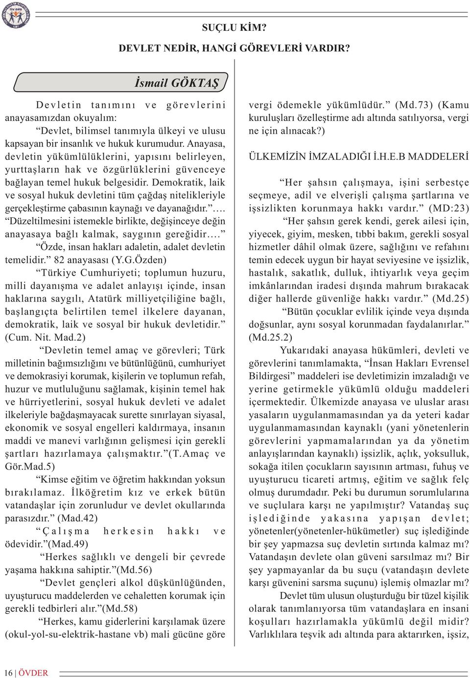 Anayasa, devletin yükümlülüklerini, yapýsýný belirleyen, yurttaþlarýn hak ve özgürlüklerini güvenceye baðlayan temel hukuk belgesidir.